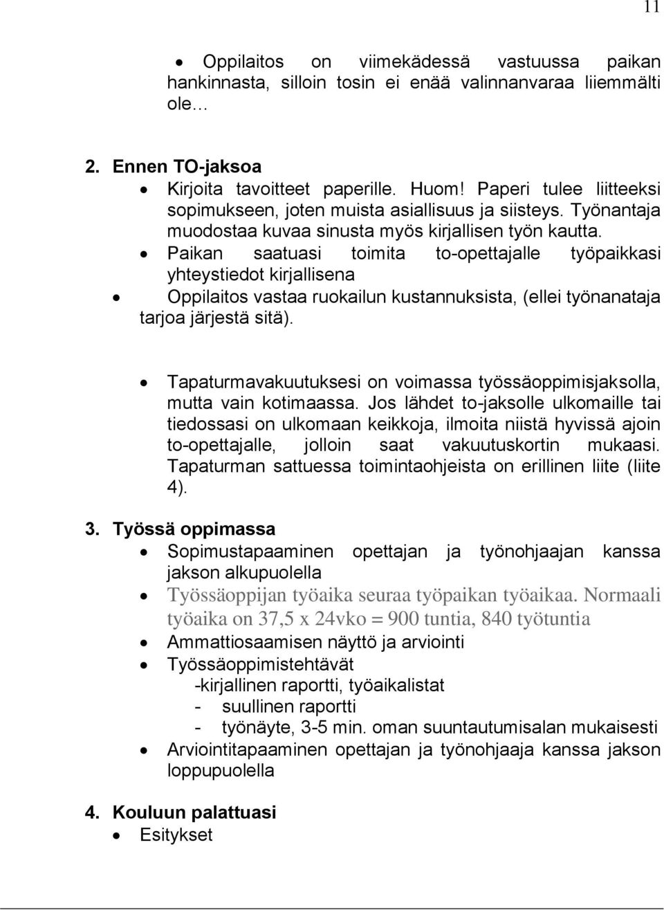 Paikan saatuasi toimita to-opettajalle työpaikkasi yhteystiedot kirjallisena Oppilaitos vastaa ruokailun kustannuksista, (ellei työnanataja tarjoa järjestä sitä).