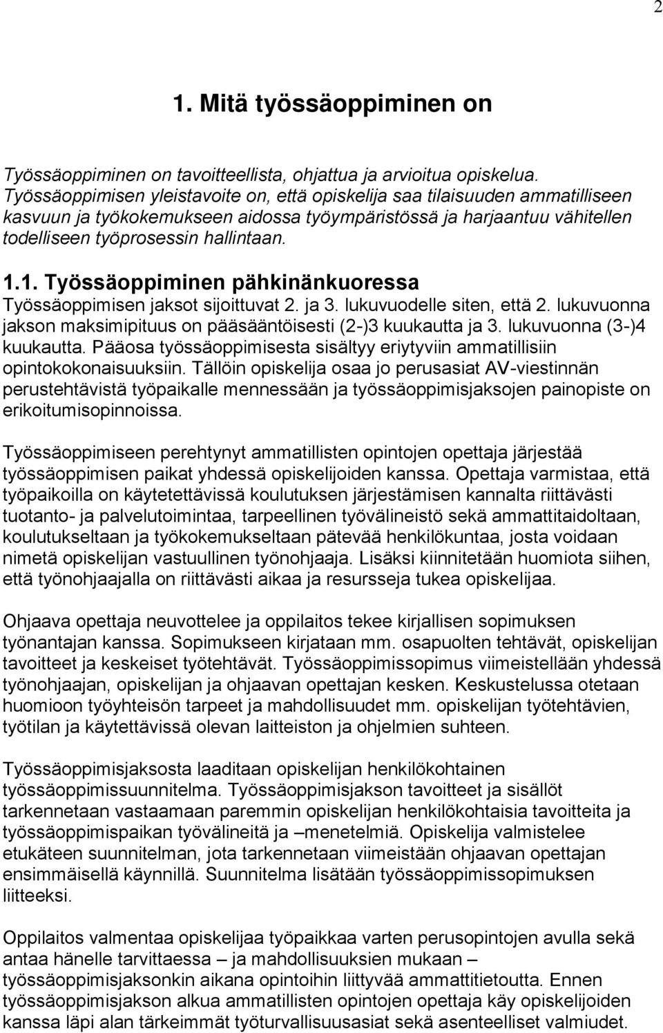 1. Työssäoppiminen pähkinänkuoressa Työssäoppimisen jaksot sijoittuvat 2. ja 3. lukuvuodelle siten, että 2. lukuvuonna jakson maksimipituus on pääsääntöisesti (2-)3 kuukautta ja 3.