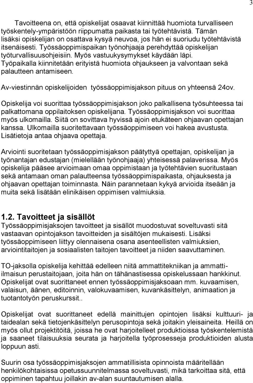 Myös vastuukysymykset käydään läpi. Työpaikalla kiinnitetään erityistä huomiota ohjaukseen ja valvontaan sekä palautteen antamiseen.