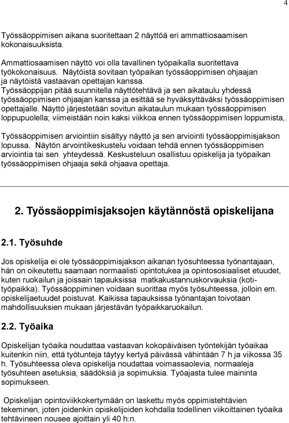 Työssäoppijan pitää suunnitella näyttötehtävä ja sen aikataulu yhdessä työssäoppimisen ohjaajan kanssa ja esittää se hyväksyttäväksi työssäoppimisen opettajalle.