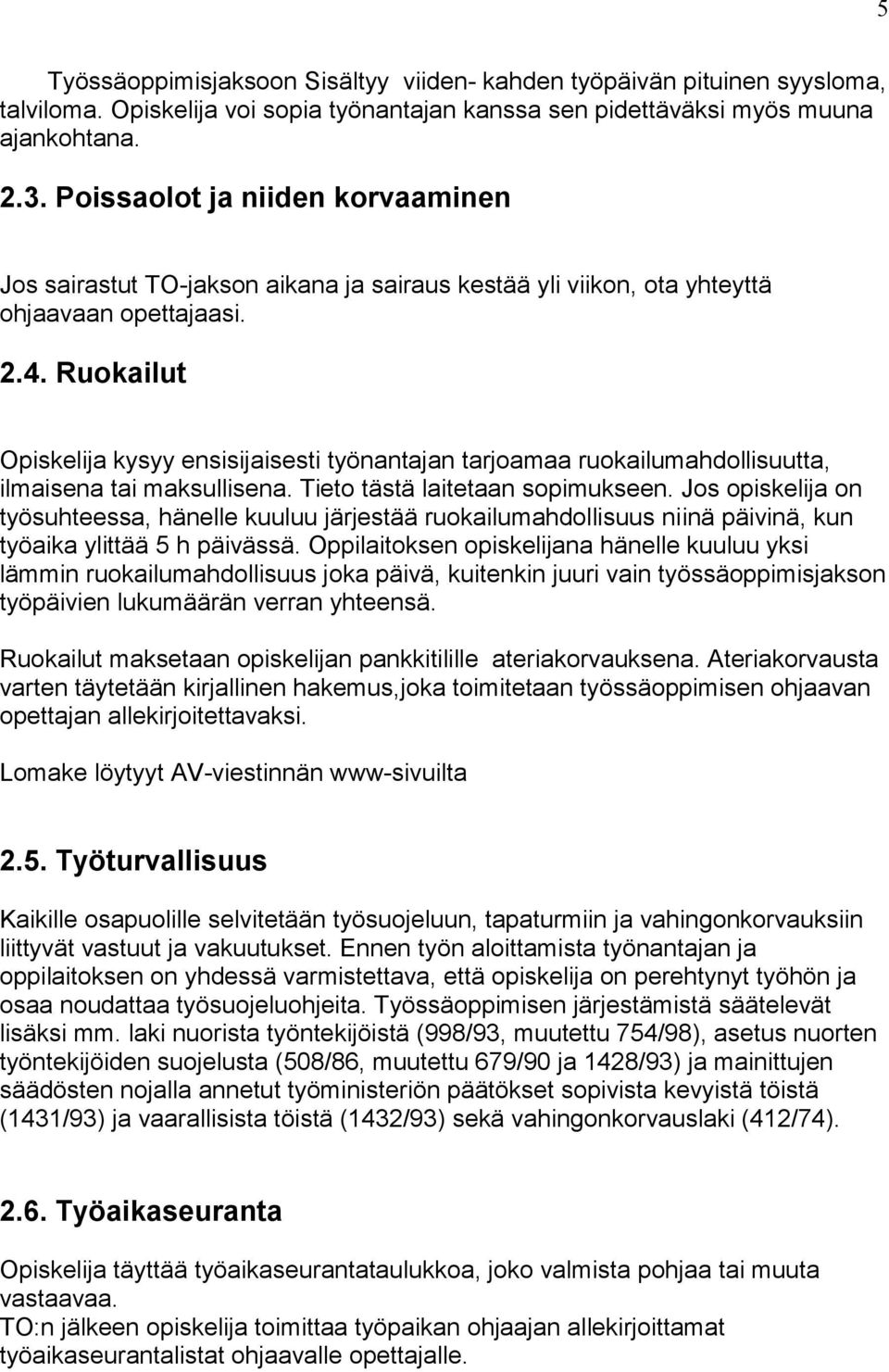 Ruokailut Opiskelija kysyy ensisijaisesti työnantajan tarjoamaa ruokailumahdollisuutta, ilmaisena tai maksullisena. Tieto tästä laitetaan sopimukseen.