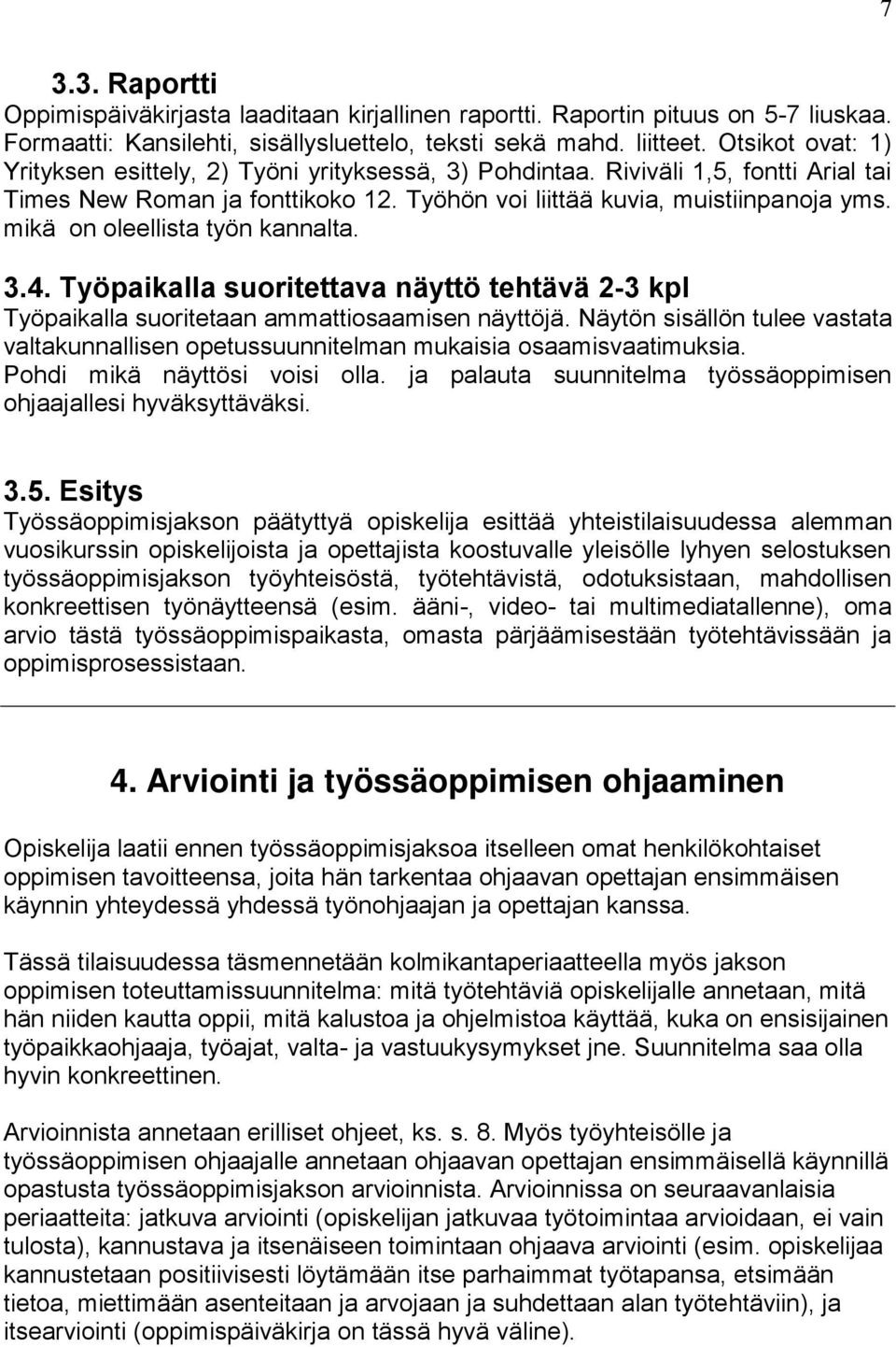 mikä on oleellista työn kannalta. 3.4. Työpaikalla suoritettava näyttö tehtävä 2-3 kpl Työpaikalla suoritetaan ammattiosaamisen näyttöjä.