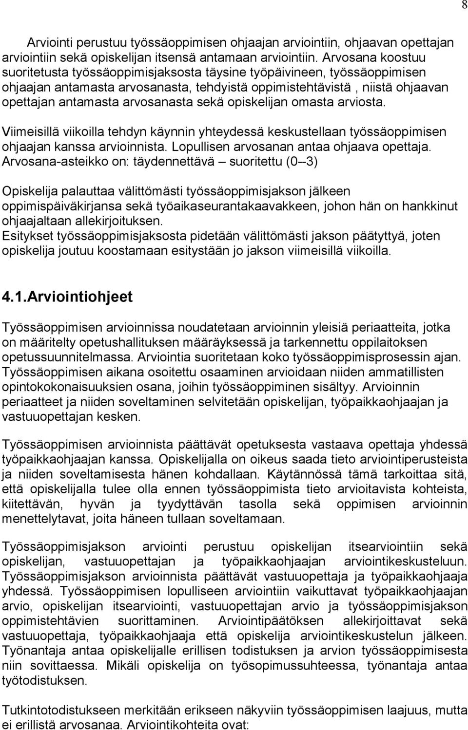 sekä opiskelijan omasta arviosta. Viimeisillä viikoilla tehdyn käynnin yhteydessä keskustellaan työssäoppimisen ohjaajan kanssa arvioinnista. Lopullisen arvosanan antaa ohjaava opettaja.