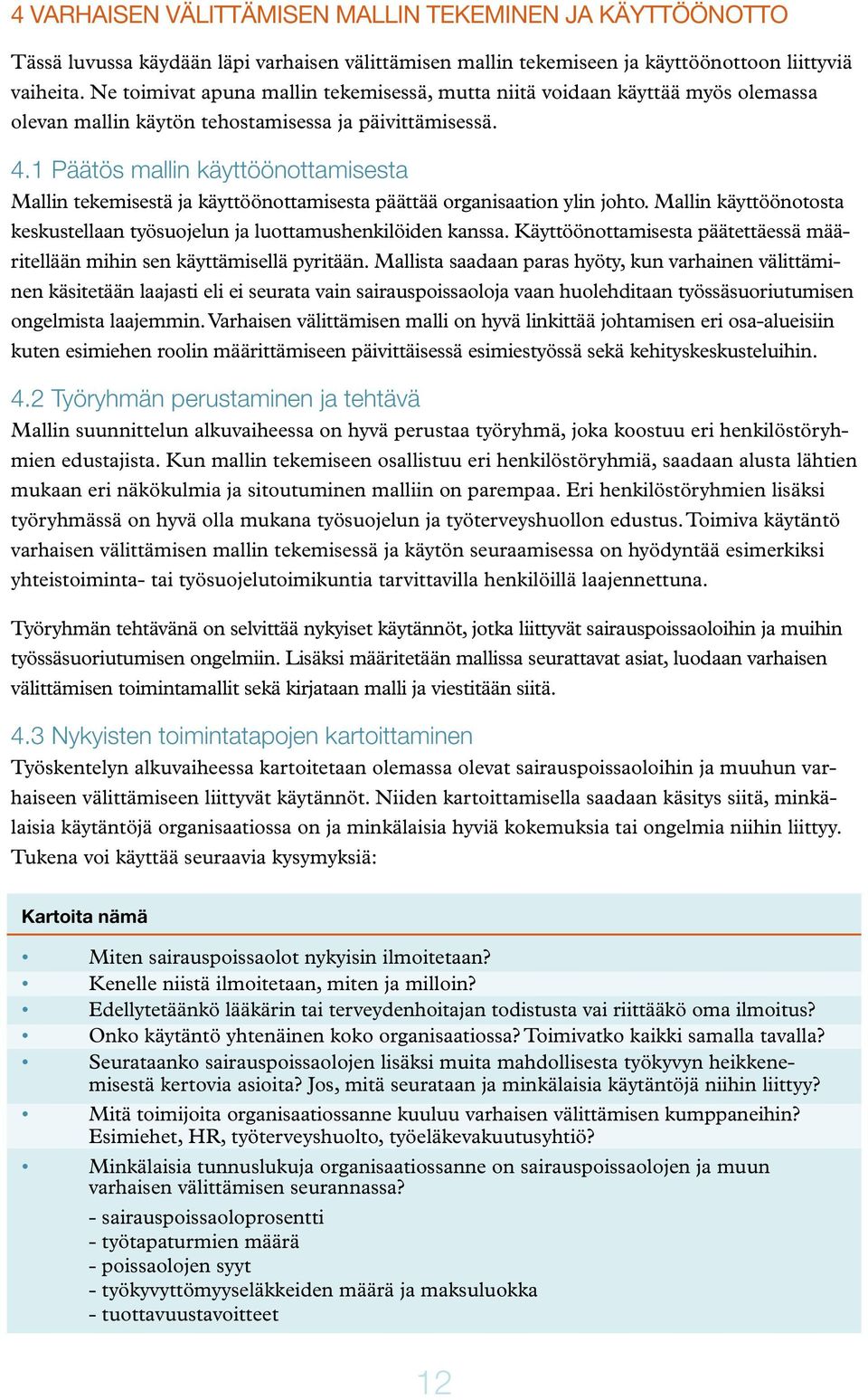 1 Päätös mallin käyttöönottamisesta Mallin tekemisestä ja käyttöönottamisesta päättää organisaation ylin johto. Mallin käyttöönotosta keskustellaan työsuojelun ja luottamushenkilöiden kanssa.