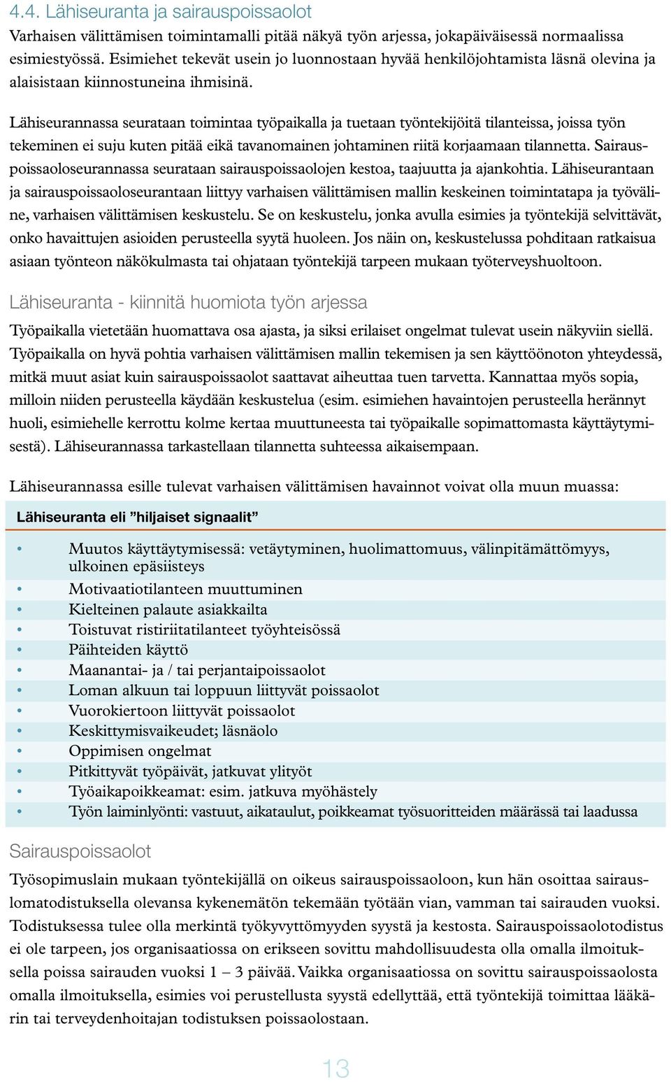 Lähiseurannassa seurataan toimintaa työpaikalla ja tuetaan työntekijöitä tilanteissa, joissa työn tekeminen ei suju kuten pitää eikä tavanomainen johtaminen riitä korjaamaan tilannetta.