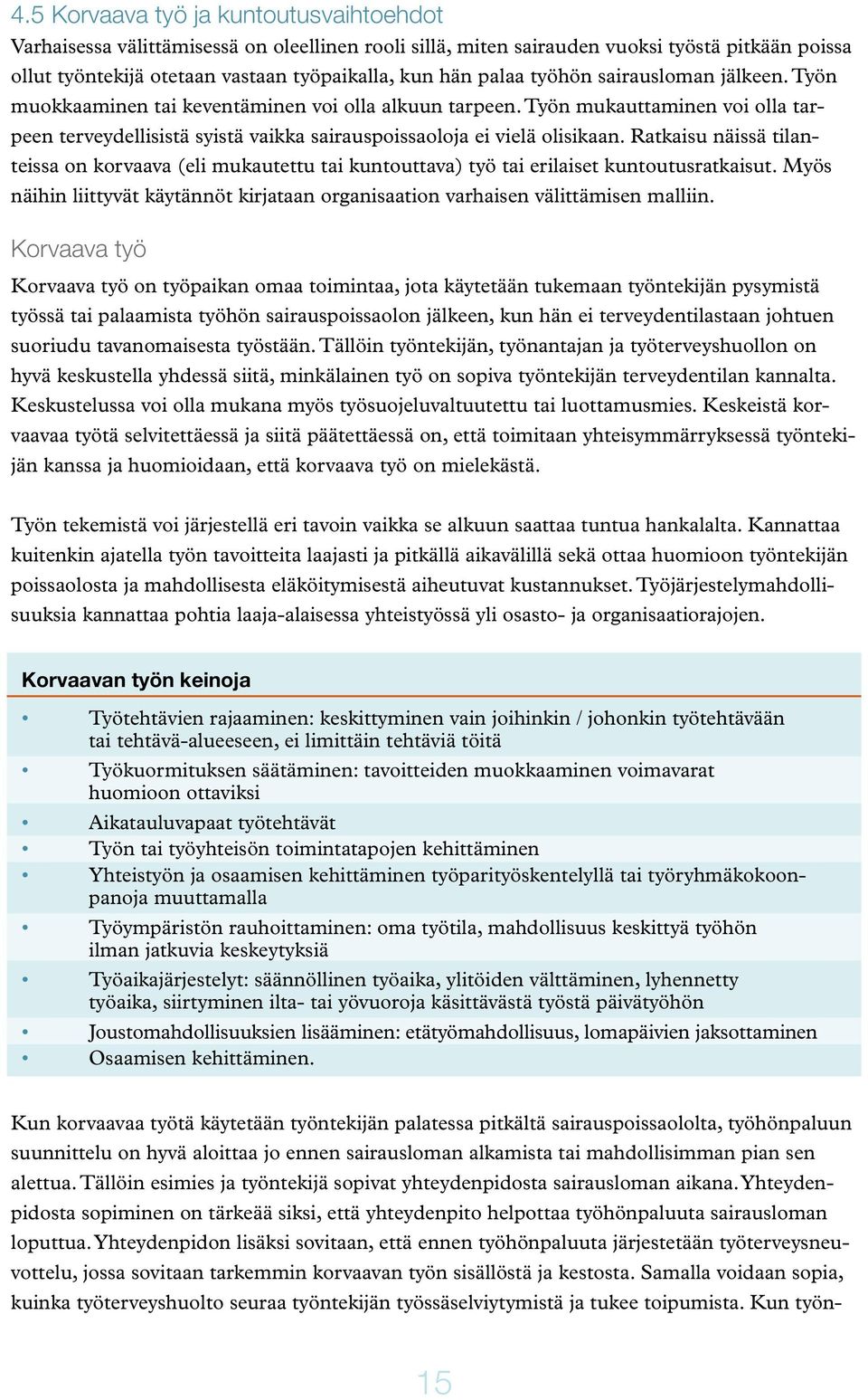 Ratkaisu näissä tilanteissa on korvaava (eli mukautettu tai kuntouttava) työ tai erilaiset kuntoutusratkaisut. Myös näihin liittyvät käytännöt kirjataan organisaation varhaisen välittämisen malliin.