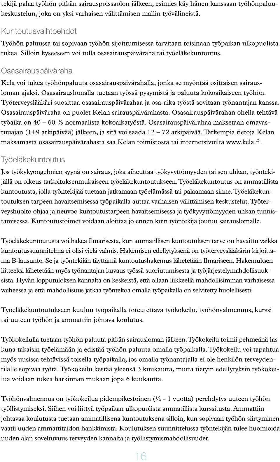 Osasairauspäiväraha Kela voi tukea työhönpaluuta osasairauspäivärahalla, jonka se myöntää osittaisen sairausloman ajaksi. Osasairauslomalla tuetaan työssä pysymistä ja paluuta kokoaikaiseen työhön.