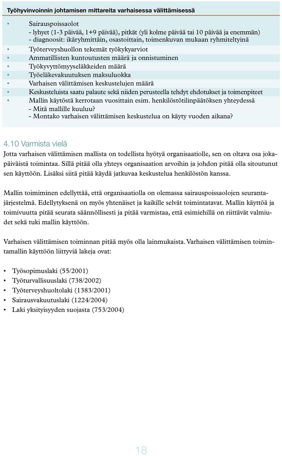 Varhaisen välittämisen keskustelujen määrä Keskusteluista saatu palaute sekä niiden perusteella tehdyt ehdotukset ja toimenpiteet Mallin käytöstä kerrotaan vuosittain esim.