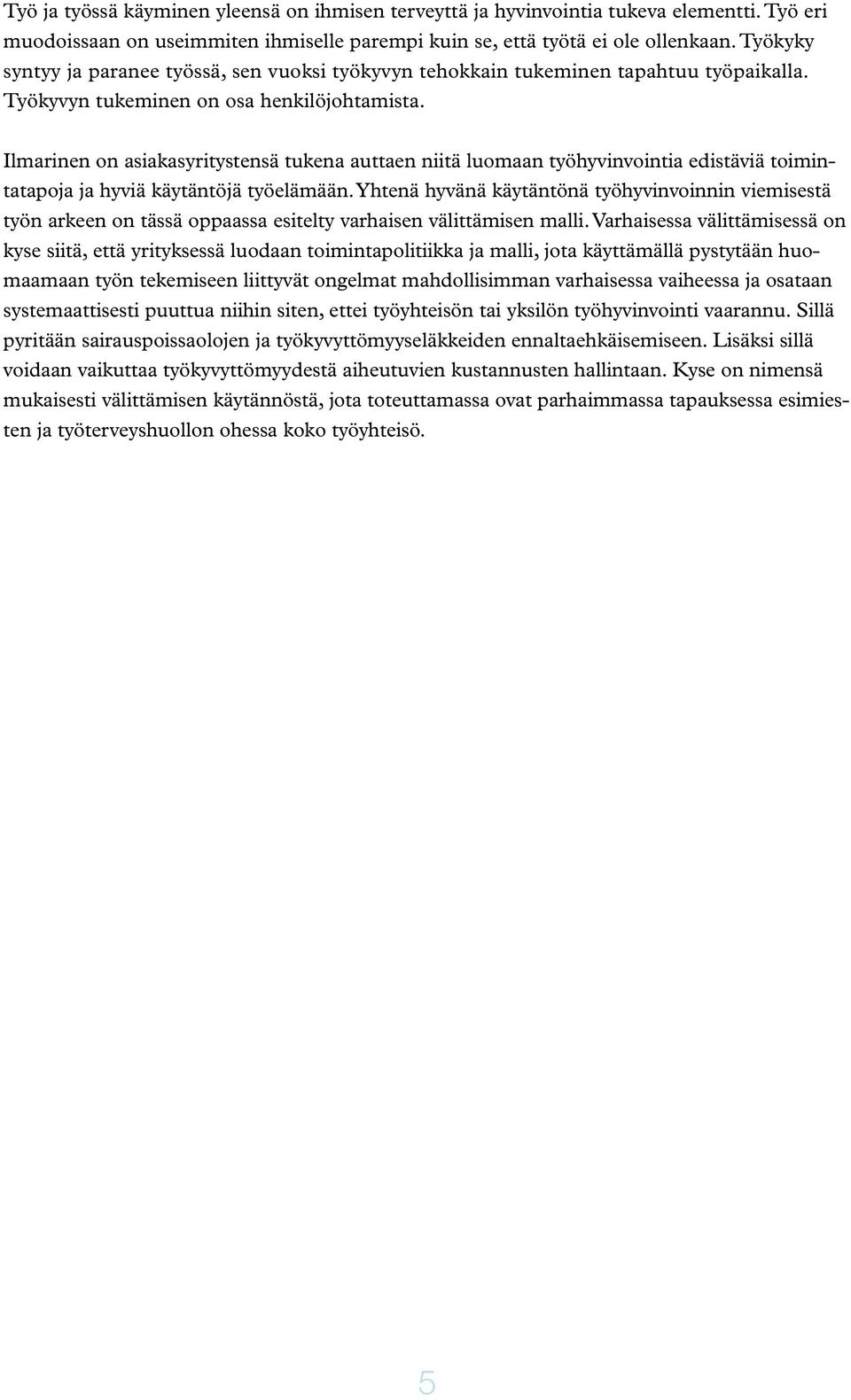 Ilmarinen on asiakasyritystensä tukena auttaen niitä luomaan työhyvinvointia edistäviä toimintatapoja ja hyviä käytäntö jä työelämään.