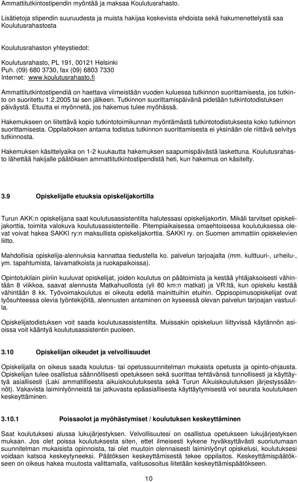 (09) 680 3730, fax (09) 6803 7330 Internet: www.koulutusrahasto.fi Ammattitutkintostipendiä on haettava viimeistään vuoden kuluessa tutkinnon suorittamisesta, jos tutkinto on suoritettu 1.2.