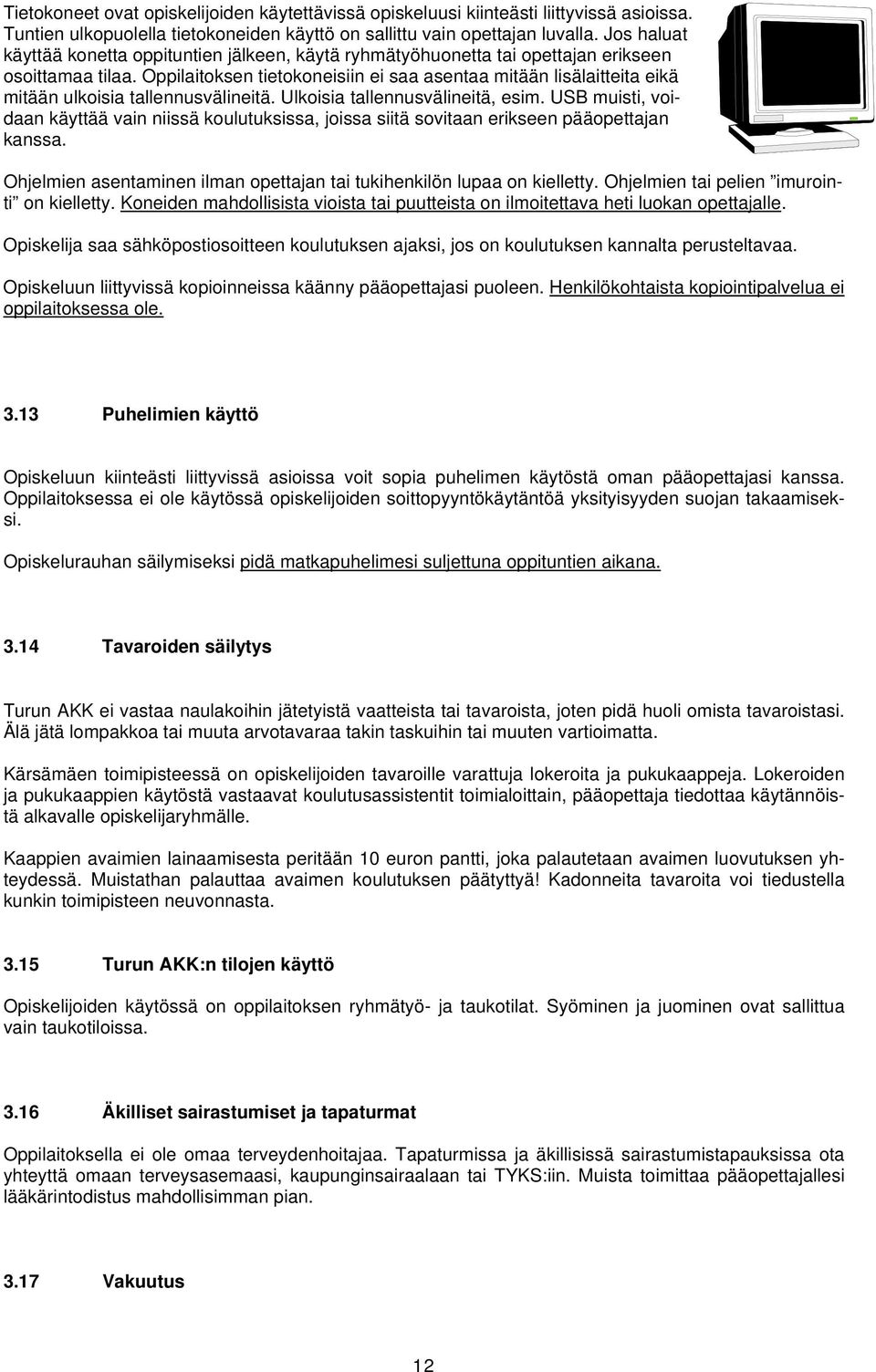 Oppilaitoksen tietokoneisiin ei saa asentaa mitään lisälaitteita eikä mitään ulkoisia tallennusvälineitä. Ulkoisia tallennusvälineitä, esim.