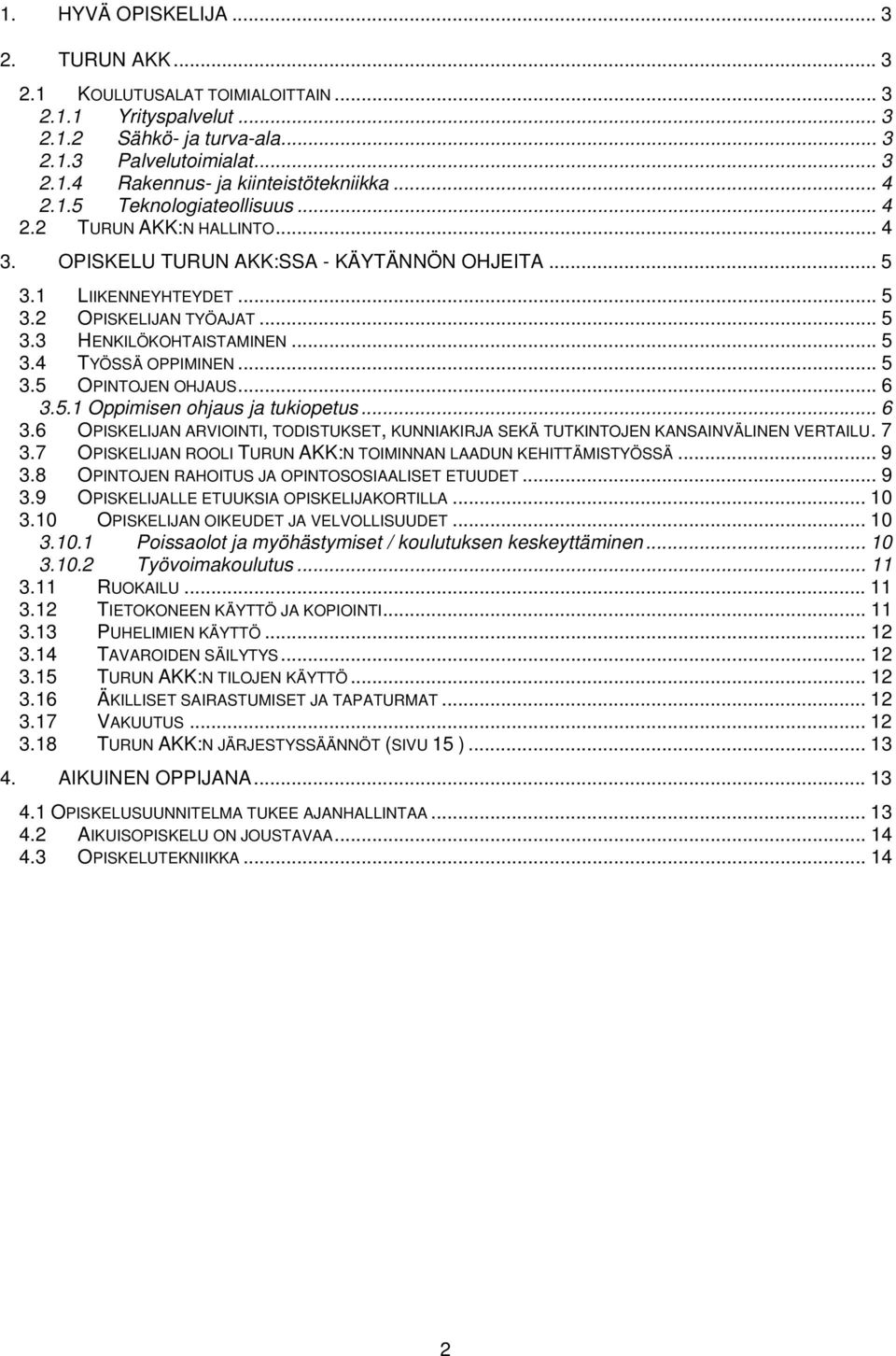 .. 5 3.4 TYÖSSÄ OPPIMINEN... 5 3.5 OPINTOJEN OHJAUS... 6 3.5.1 Oppimisen ohjaus ja tukiopetus... 6 3.6 OPISKELIJAN ARVIOINTI, TODISTUKSET, KUNNIAKIRJA SEKÄ TUTKINTOJEN KANSAINVÄLINEN VERTAILU. 7 3.