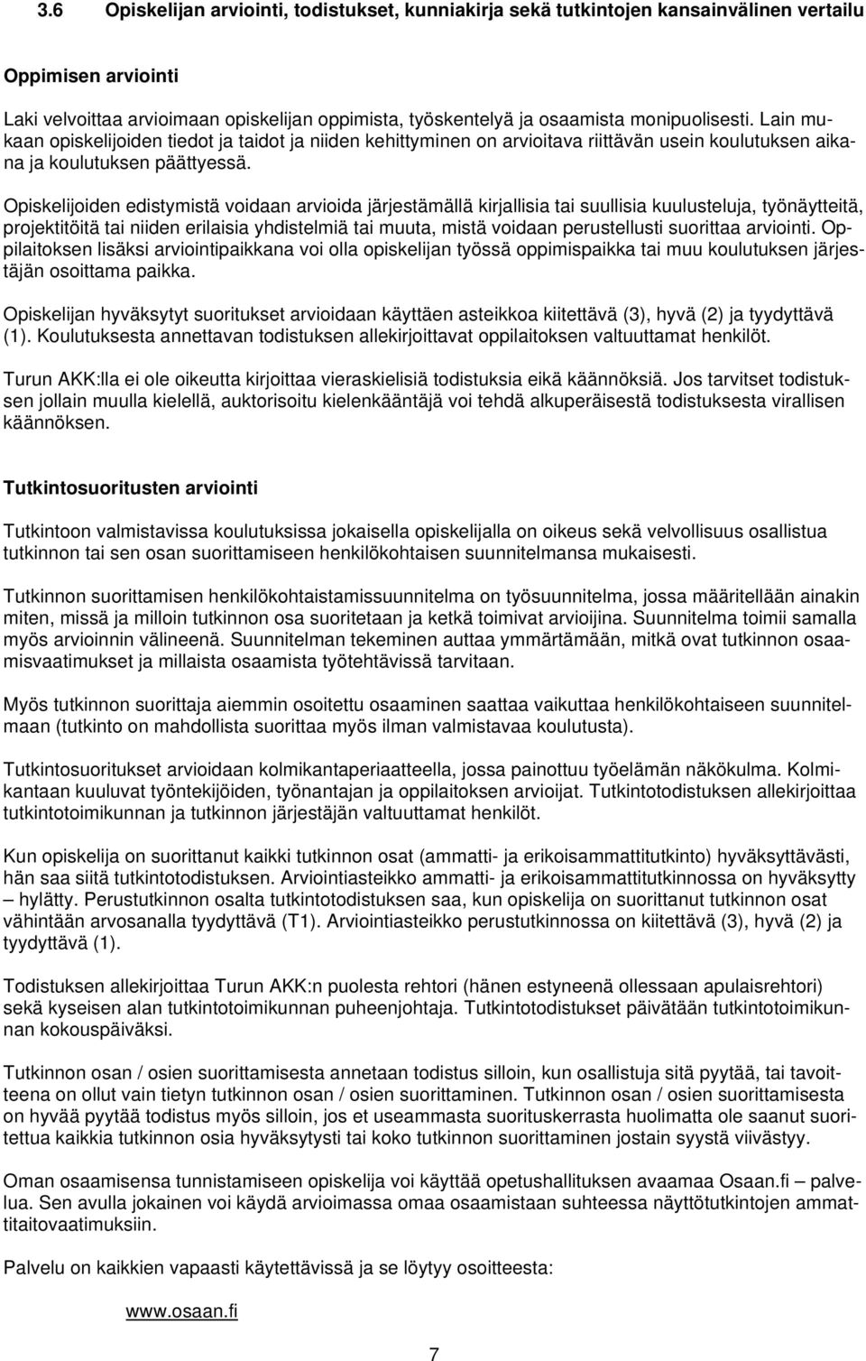 Opiskelijoiden edistymistä voidaan arvioida järjestämällä kirjallisia tai suullisia kuulusteluja, työnäytteitä, projektitöitä tai niiden erilaisia yhdistelmiä tai muuta, mistä voidaan perustellusti