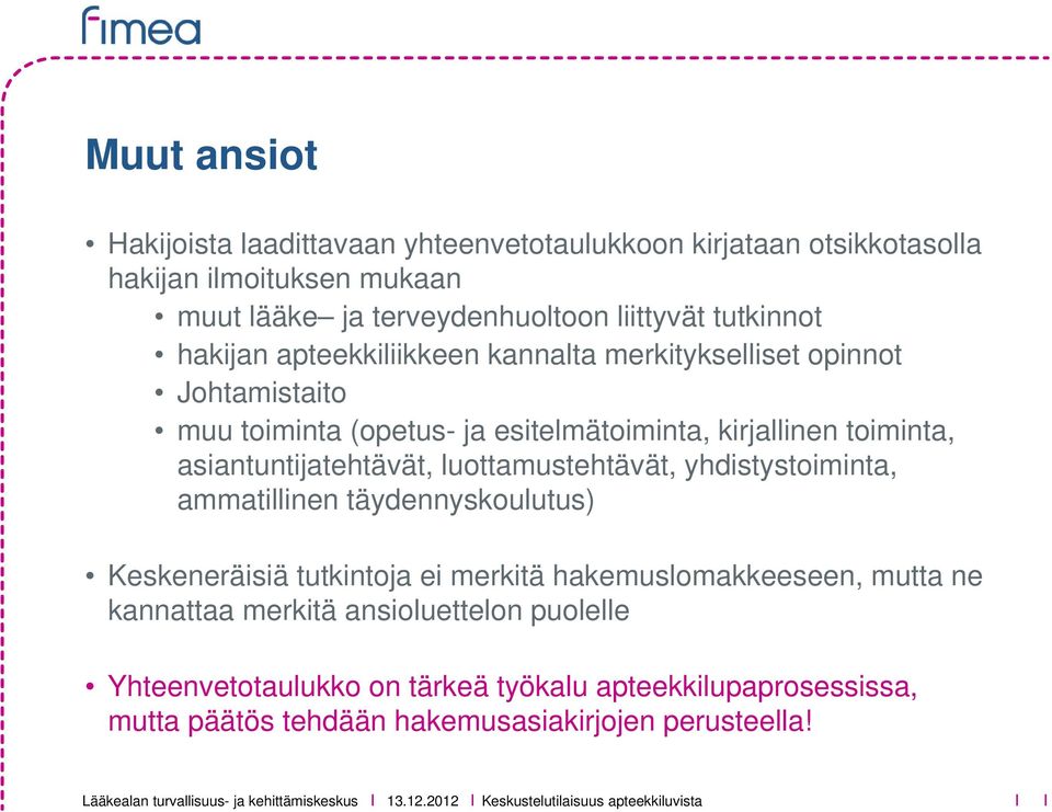 asiantuntijatehtävät, luottamustehtävät, yhdistystoiminta, ammatillinen täydennyskoulutus) Keskeneräisiä tutkintoja ei merkitä hakemuslomakkeeseen, mutta