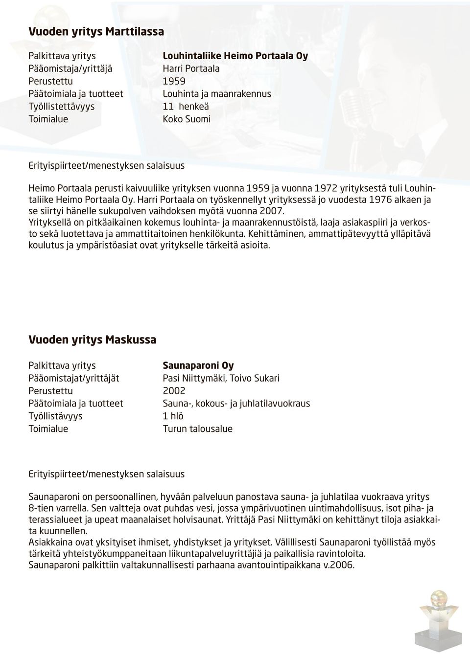 Harri Portaala on työskennellyt yrityksessä jo vuodesta 1976 alkaen ja se siirtyi hänelle sukupolven vaihdoksen myötä vuonna 2007.