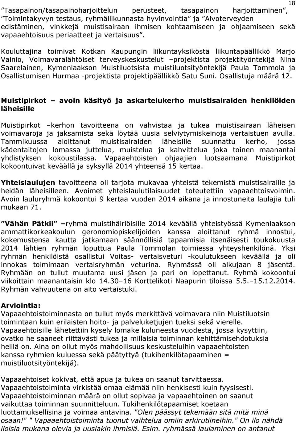 Kouluttajina toimivat Kotkan Kaupungin liikuntayksiköstä liikuntapäällikkö Marjo Vainio, Voimavaralähtöiset terveyskeskustelut projektista projektityöntekijä Nina Saarelainen, Kymenlaakson