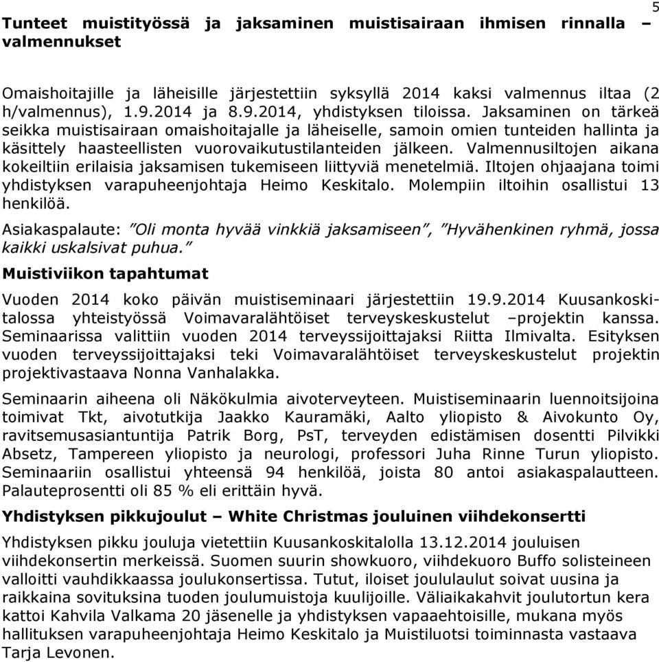 Jaksaminen on tärkeä seikka muistisairaan omaishoitajalle ja läheiselle, samoin omien tunteiden hallinta ja käsittely haasteellisten vuorovaikutustilanteiden jälkeen.