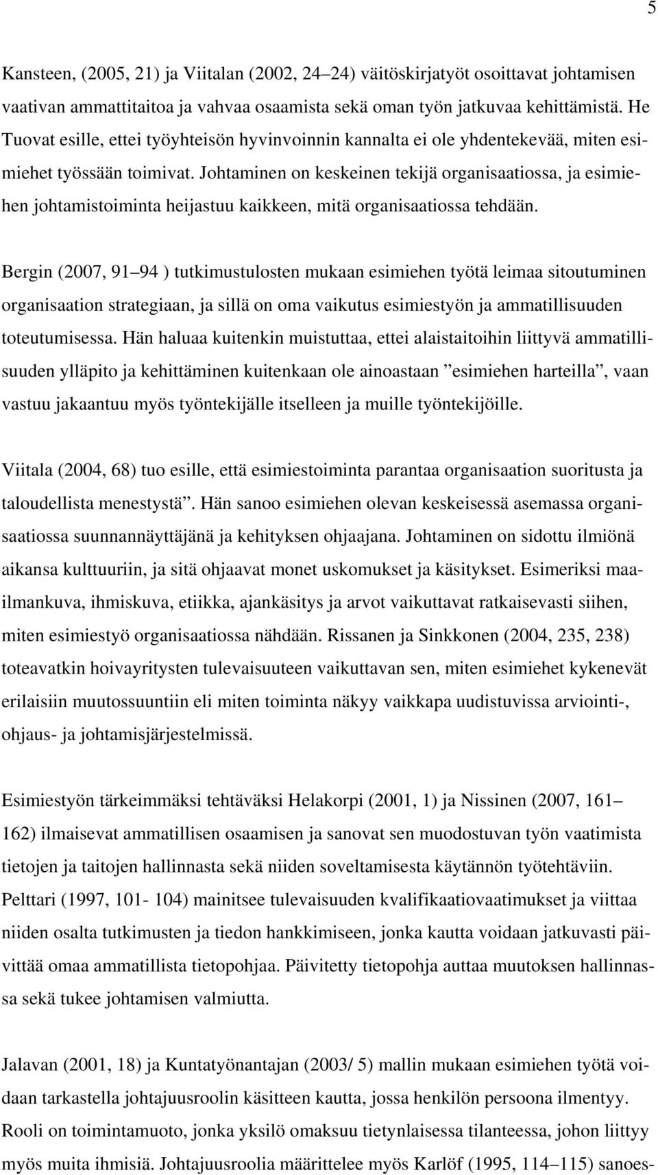 Johtaminen on keskeinen tekijä organisaatiossa, ja esimiehen johtamistoiminta heijastuu kaikkeen, mitä organisaatiossa tehdään.