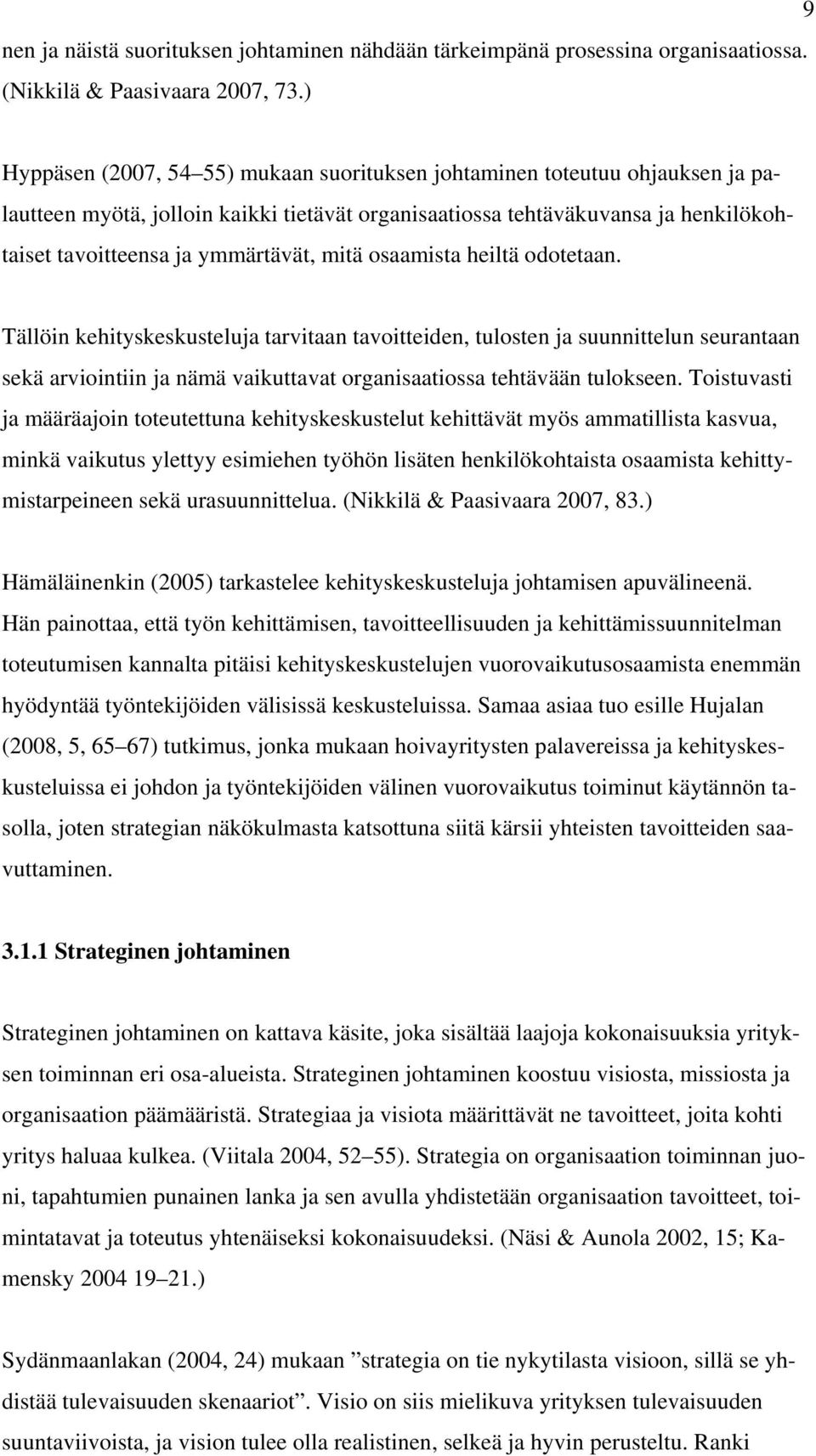 mitä osaamista heiltä odotetaan. Tällöin kehityskeskusteluja tarvitaan tavoitteiden, tulosten ja suunnittelun seurantaan sekä arviointiin ja nämä vaikuttavat organisaatiossa tehtävään tulokseen.