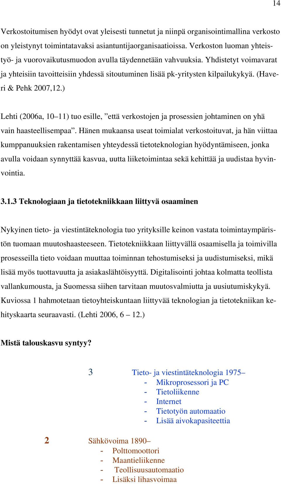 (Haveri & Pehk 2007,12.) Lehti (2006a, 10 11) tuo esille, että verkostojen ja prosessien johtaminen on yhä vain haasteellisempaa.