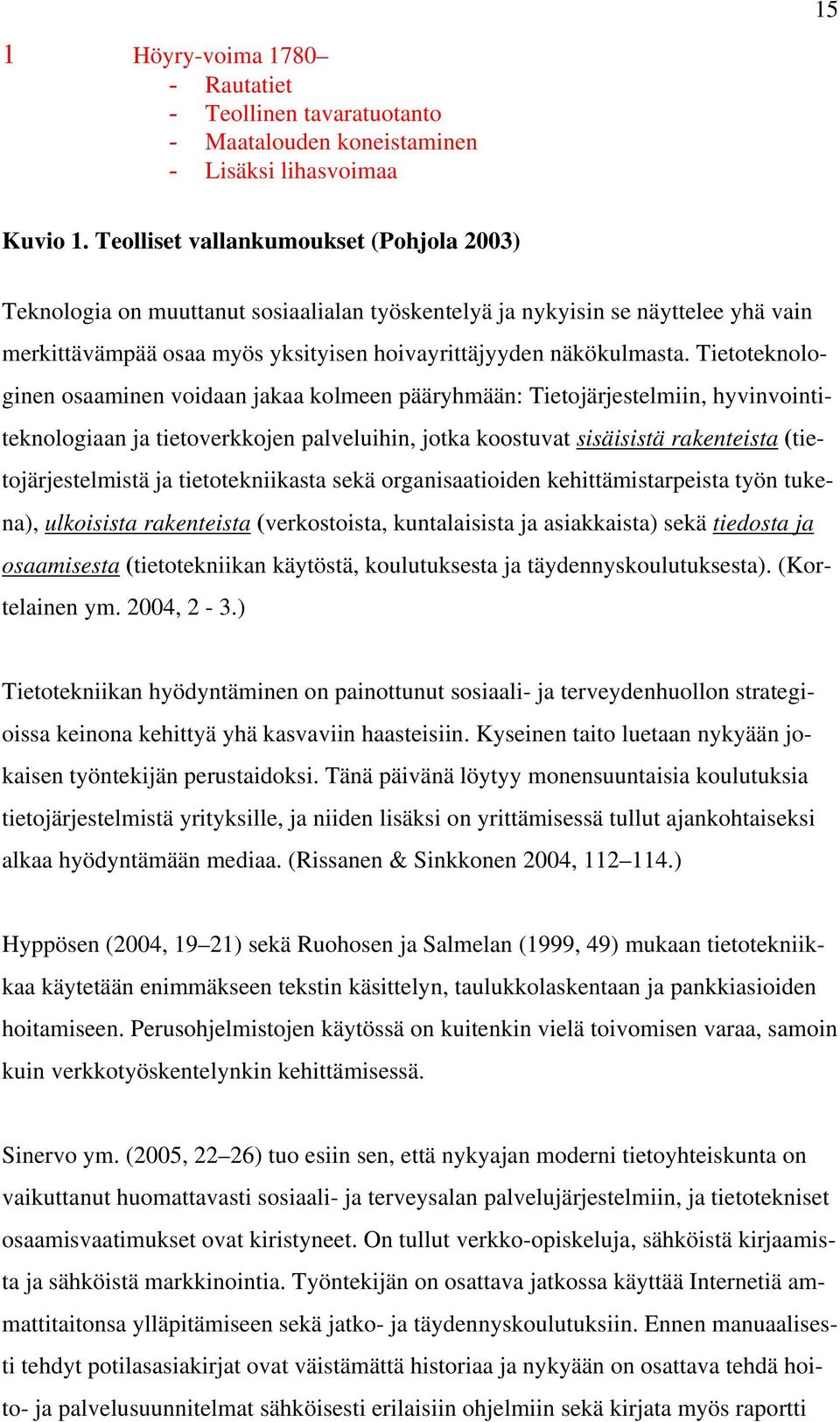 Tietoteknologinen osaaminen voidaan jakaa kolmeen pääryhmään: Tietojärjestelmiin, hyvinvointiteknologiaan ja tietoverkkojen palveluihin, jotka koostuvat sisäisistä rakenteista (tietojärjestelmistä ja