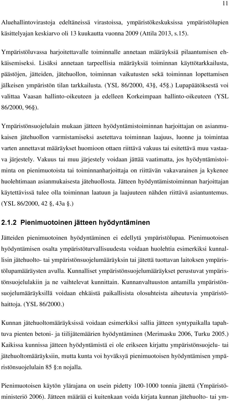 Lisäksi annetaan tarpeellisia määräyksiä toiminnan käyttötarkkailusta, päästöjen, jätteiden, jätehuollon, toiminnan vaikutusten sekä toiminnan lopettamisen jälkeisen ympäristön tilan tarkkailusta.