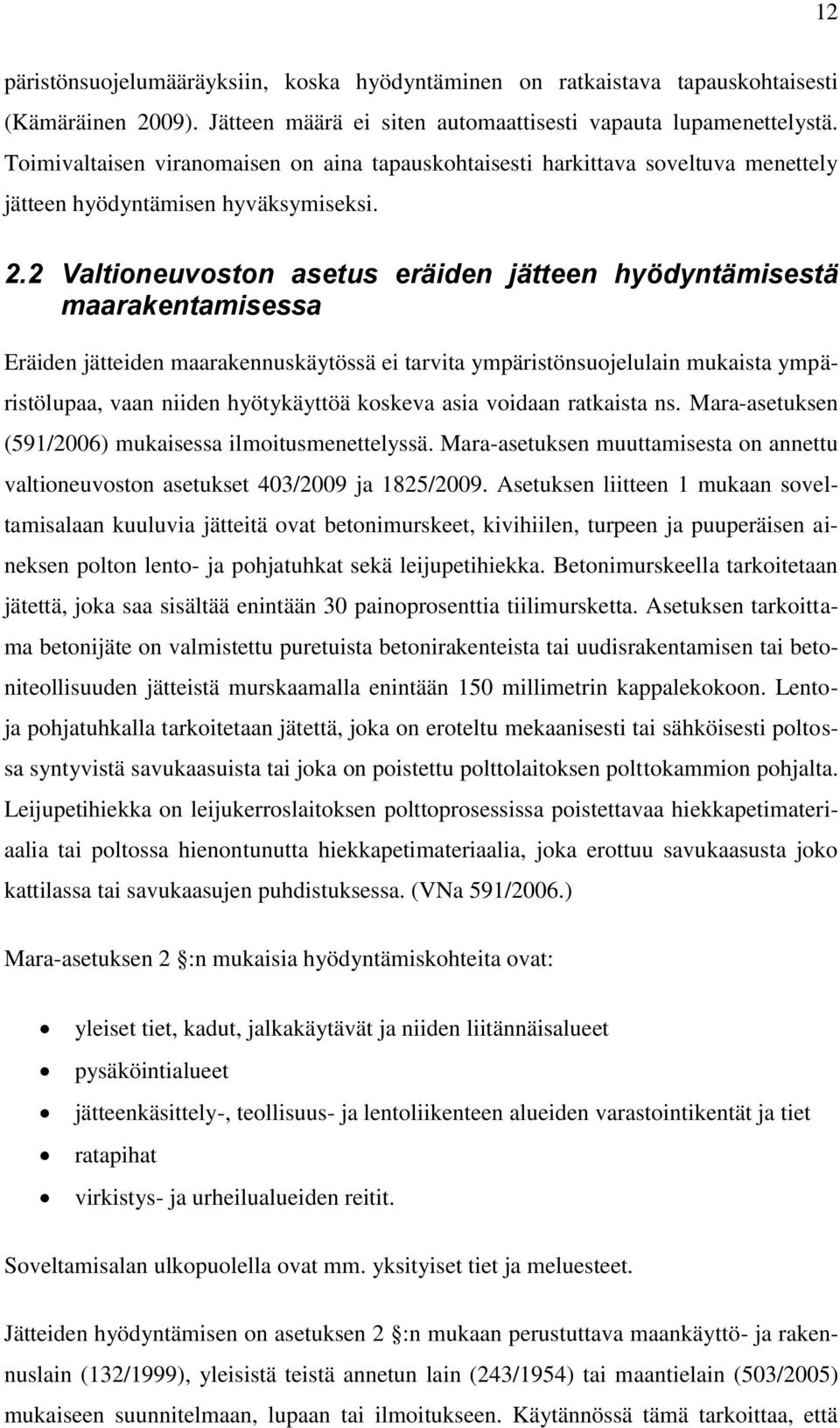 2 Valtioneuvoston asetus eräiden jätteen hyödyntämisestä maarakentamisessa Eräiden jätteiden maarakennuskäytössä ei tarvita ympäristönsuojelulain mukaista ympäristölupaa, vaan niiden hyötykäyttöä