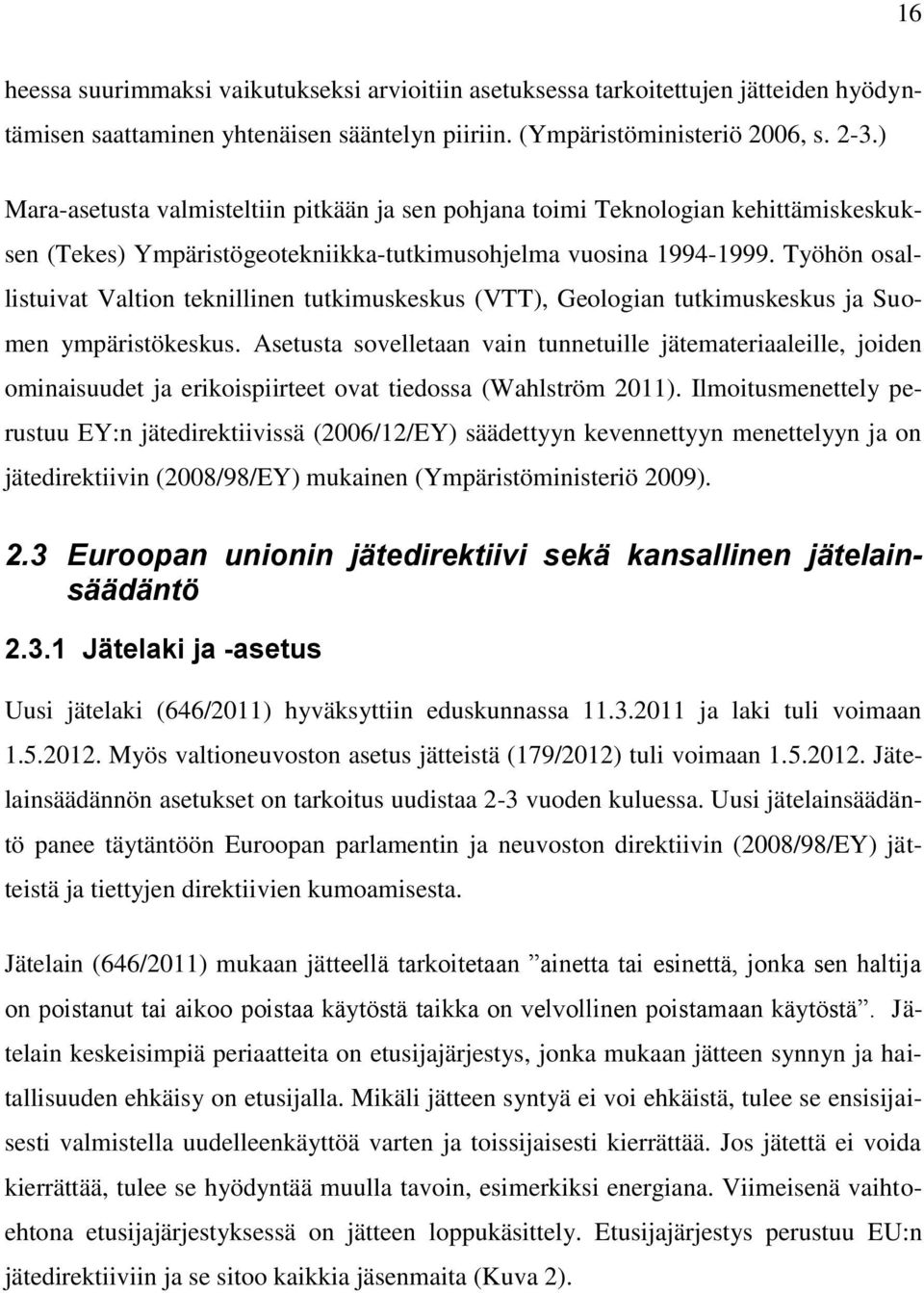 Työhön osallistuivat Valtion teknillinen tutkimuskeskus (VTT), Geologian tutkimuskeskus ja Suomen ympäristökeskus.