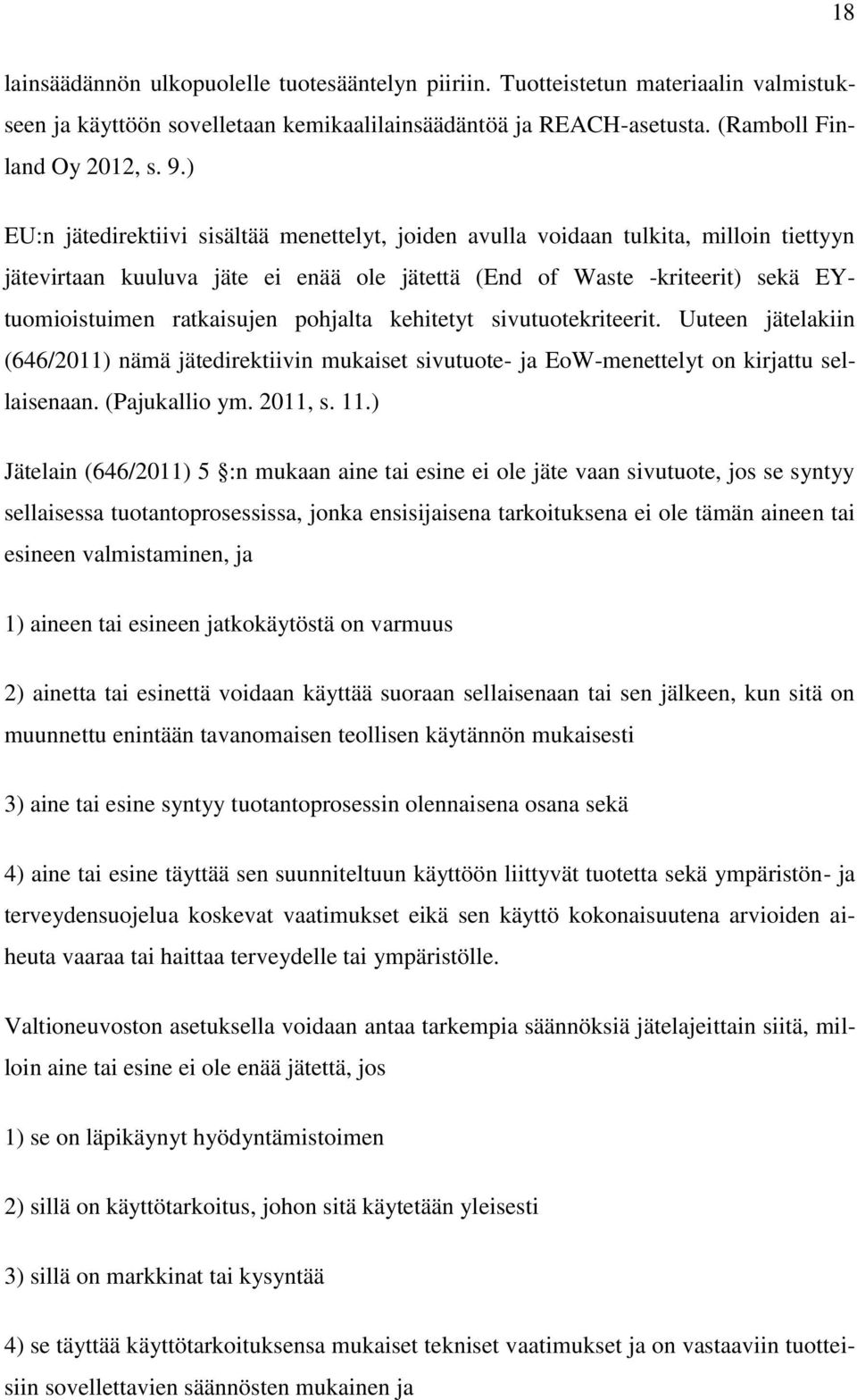 pohjalta kehitetyt sivutuotekriteerit. Uuteen jätelakiin (646/2011) nämä jätedirektiivin mukaiset sivutuote- ja EoW-menettelyt on kirjattu sellaisenaan. (Pajukallio ym. 2011, s. 11.