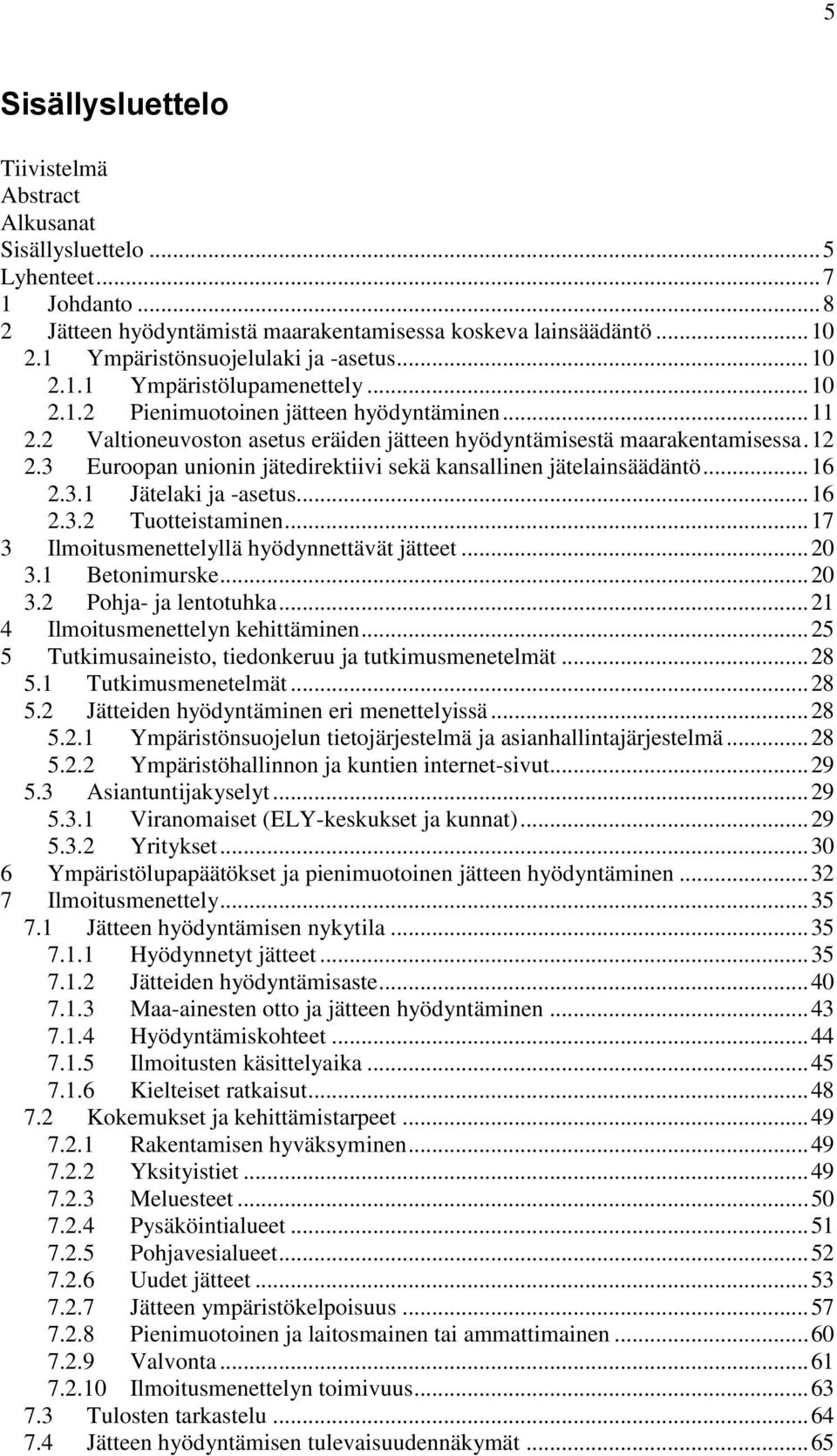 2 Valtioneuvoston asetus eräiden jätteen hyödyntämisestä maarakentamisessa. 12 2.3 Euroopan unionin jätedirektiivi sekä kansallinen jätelainsäädäntö... 16 2.3.1 Jätelaki ja -asetus... 16 2.3.2 Tuotteistaminen.