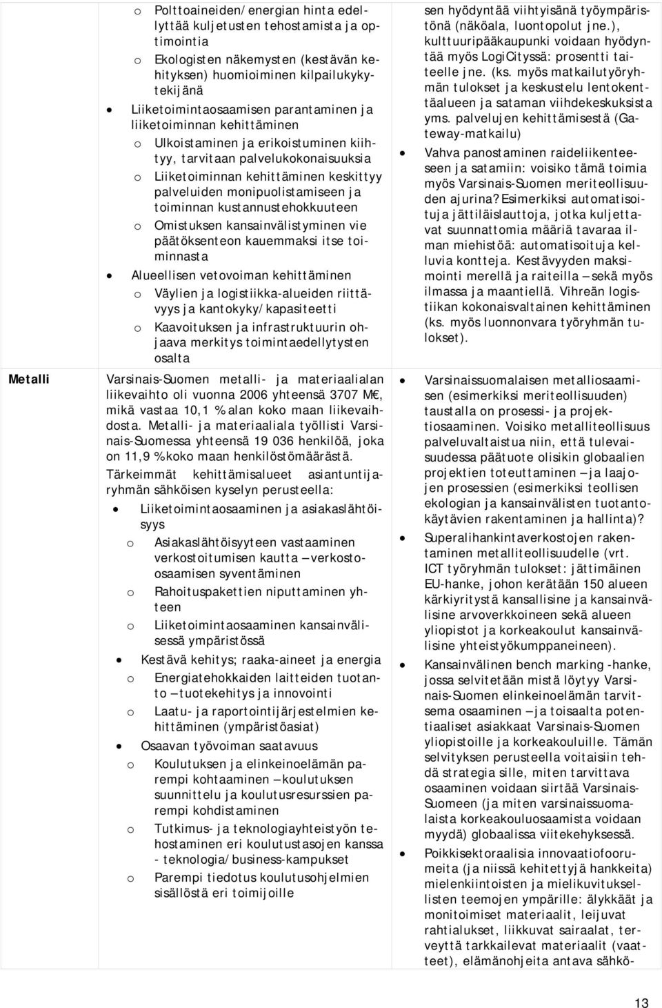 toiminnan kustannustehokkuuteen o Omistuksen kansainvälistyminen vie päätöksenteon kauemmaksi itse toiminnasta Alueellisen vetovoiman kehittäminen o Väylien ja logistiikka-alueiden riittävyys ja