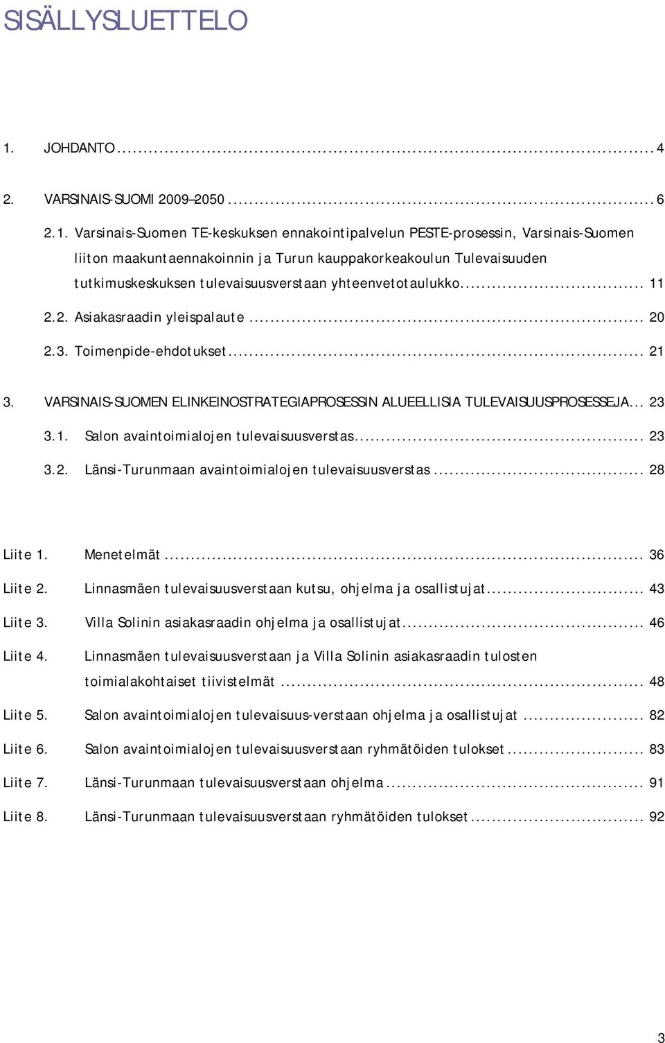 Varsinais-Suomen TE-keskuksen ennakointipalvelun PESTE-prosessin, Varsinais-Suomen liiton maakuntaennakoinnin ja Turun kauppakorkeakoulun Tulevaisuuden tutkimuskeskuksen tulevaisuusverstaan