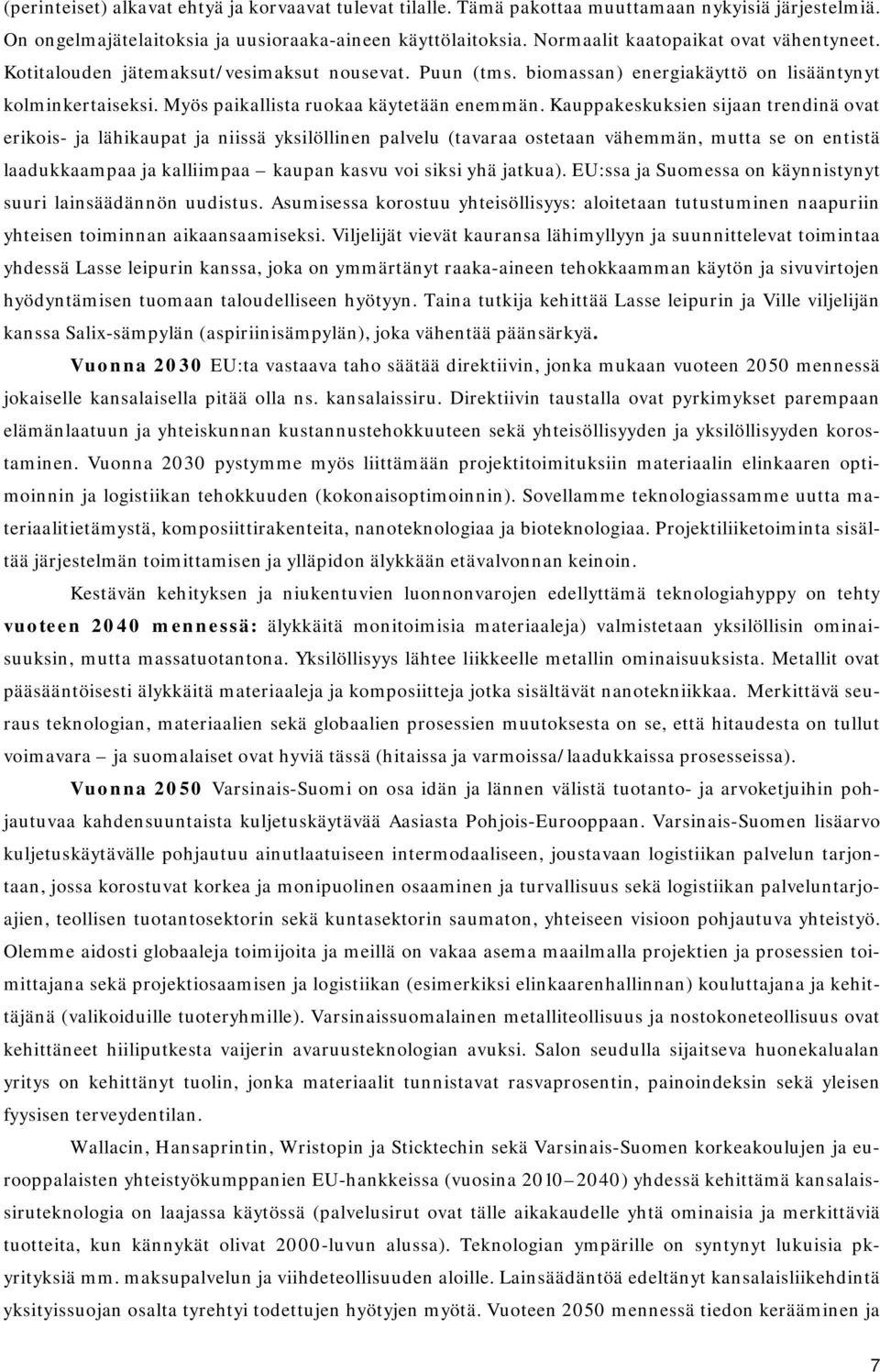 Kauppakeskuksien sijaan trendinä ovat erikois- ja lähikaupat ja niissä yksilöllinen palvelu (tavaraa ostetaan vähemmän, mutta se on entistä laadukkaampaa ja kalliimpaa kaupan kasvu voi siksi yhä