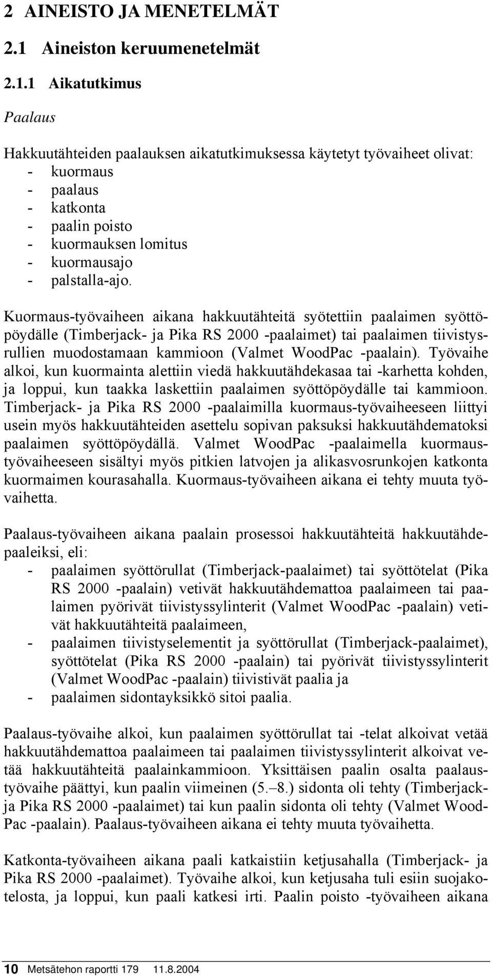 1 Aikatutkimus Paalaus Hakkuutähteiden paalauksen aikatutkimuksessa käytetyt työvaiheet olivat: - kuormaus - paalaus - katkonta - paalin poisto - kuormauksen lomitus - kuormausajo - palstalla-ajo.
