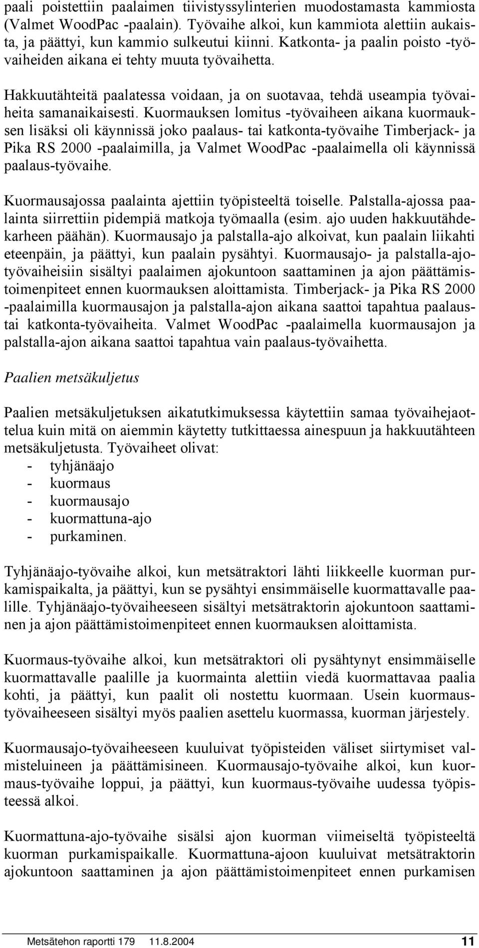 Kuormauksen lomitus -työvaiheen aikana kuormauksen lisäksi oli käynnissä joko paalaus- tai katkonta-työvaihe Timberjack- ja Pika RS 2 -paalaimilla, ja Valmet WoodPac -paalaimella oli käynnissä