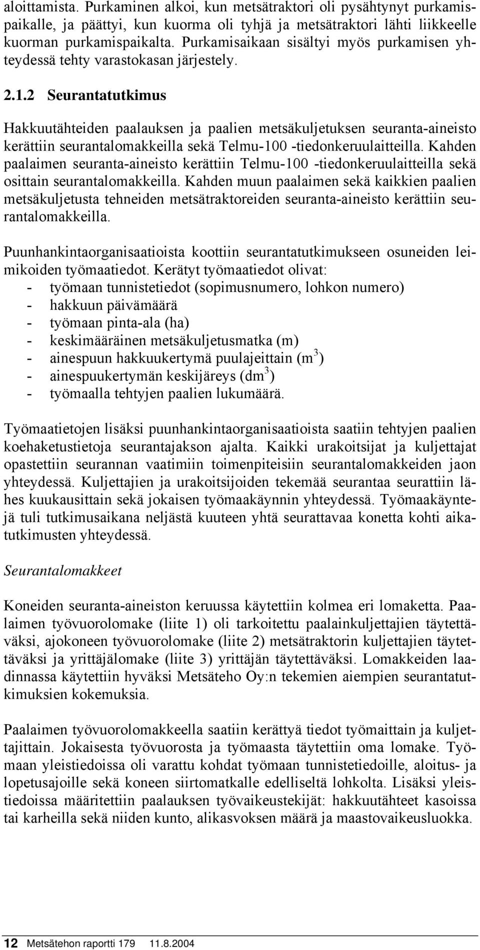 2 Seurantatutkimus Hakkuutähteiden paalauksen ja paalien metsäkuljetuksen seuranta-aineisto kerättiin seurantalomakkeilla sekä Telmu-1 -tiedonkeruulaitteilla.
