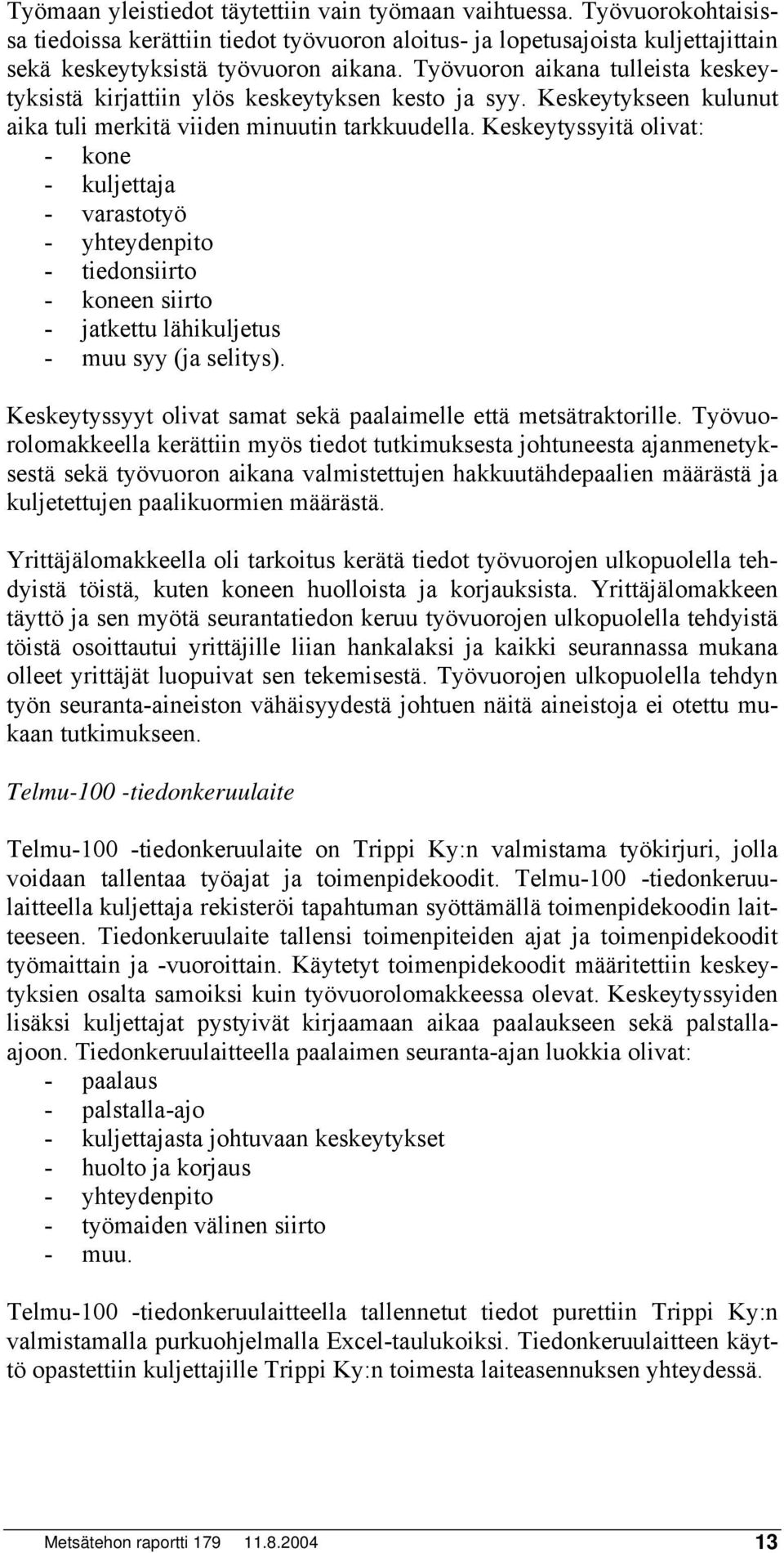 Keskeytyssyitä olivat: - kone - kuljettaja - varastotyö - yhteydenpito - tiedonsiirto - koneen siirto - jatkettu lähikuljetus - muu syy (ja selitys).
