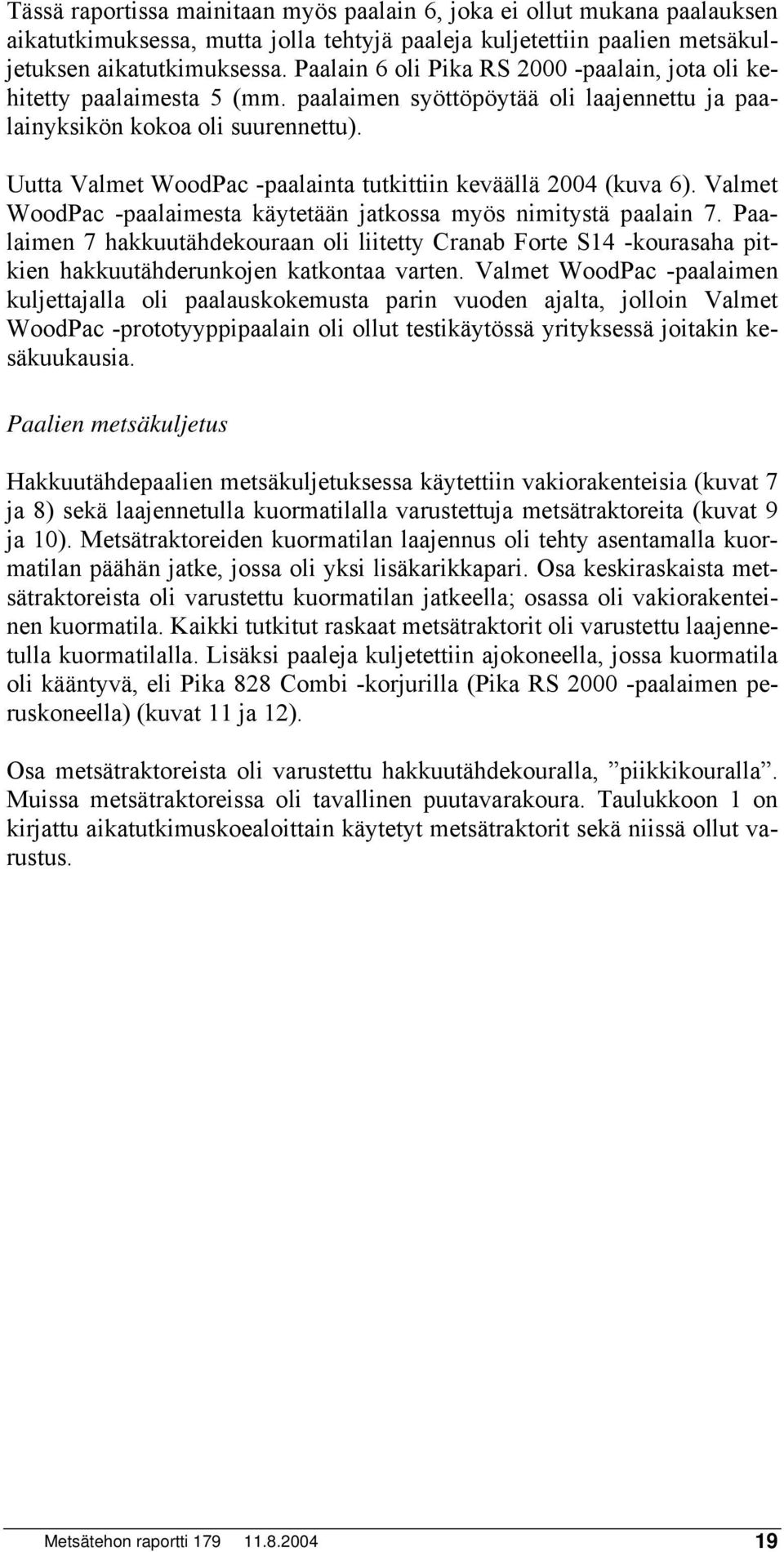 Uutta Valmet WoodPac -paalainta tutkittiin keväällä 24 (kuva 6). Valmet WoodPac -paalaimesta käytetään jatkossa myös nimitystä paalain 7.