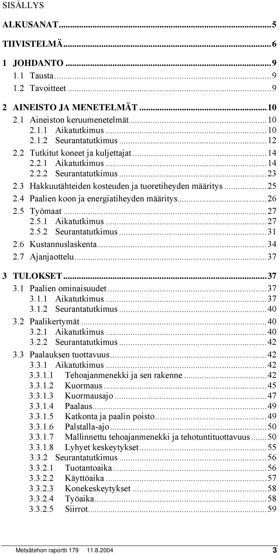 4 Paalien koon ja energiatiheyden määritys...26 2.5 Työmaat...27 2.5.1 Aikatutkimus...27 2.5.2 Seurantatutkimus...31 2.6 Kustannuslaskenta...34 2.7 Ajanjaottelu...37 3 TULOKSET...37 3.1 Paalien ominaisuudet.