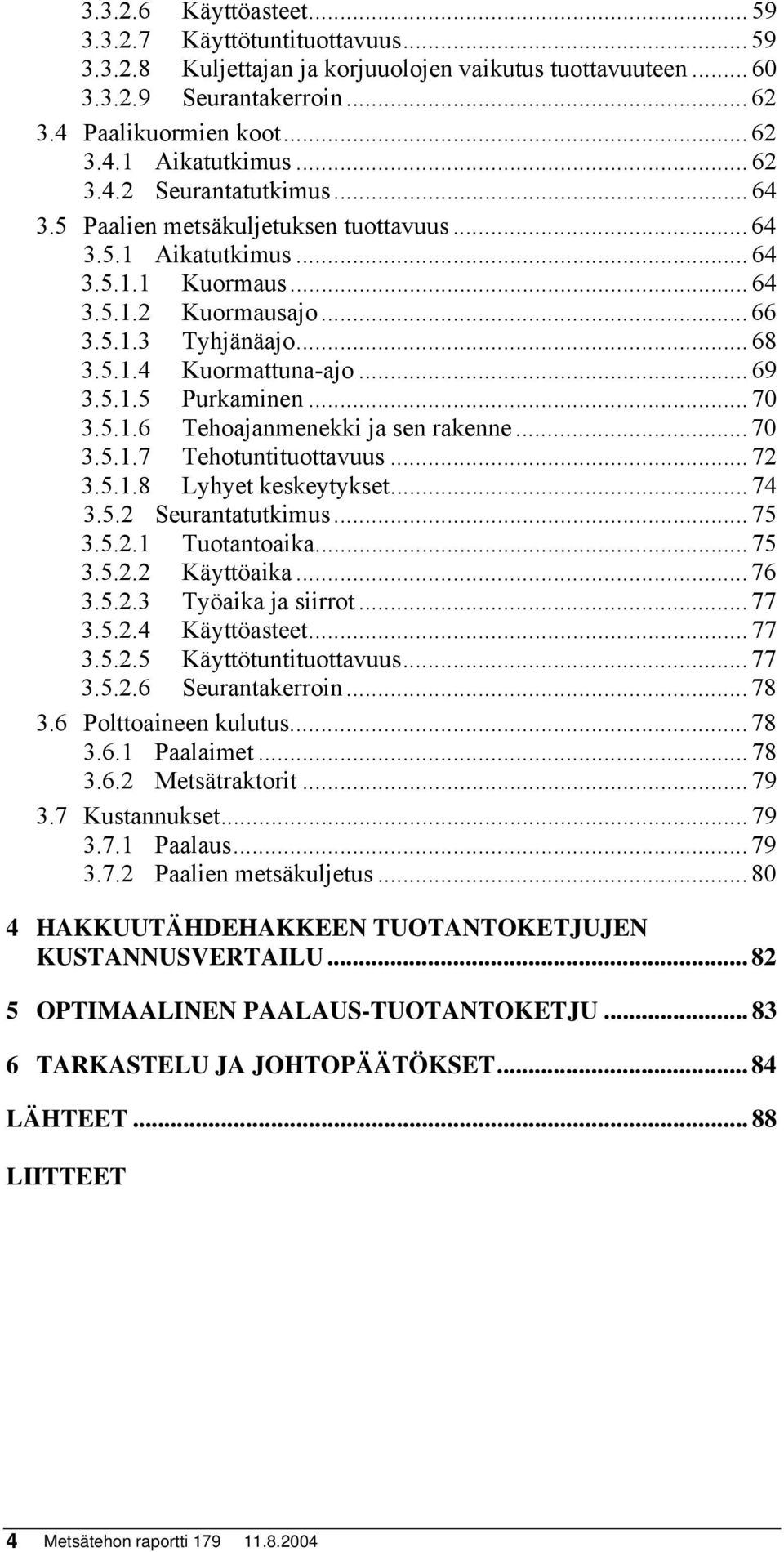 .. 69 3.5.1.5 Purkaminen... 7 3.5.1.6 Tehoajanmenekki ja sen rakenne... 7 3.5.1.7 Tehotuntituottavuus... 72 3.5.1.8 Lyhyet keskeytykset... 74 3.5.2 Seurantatutkimus... 75 3.5.2.1 Tuotantoaika... 75 3.5.2.2 Käyttöaika.