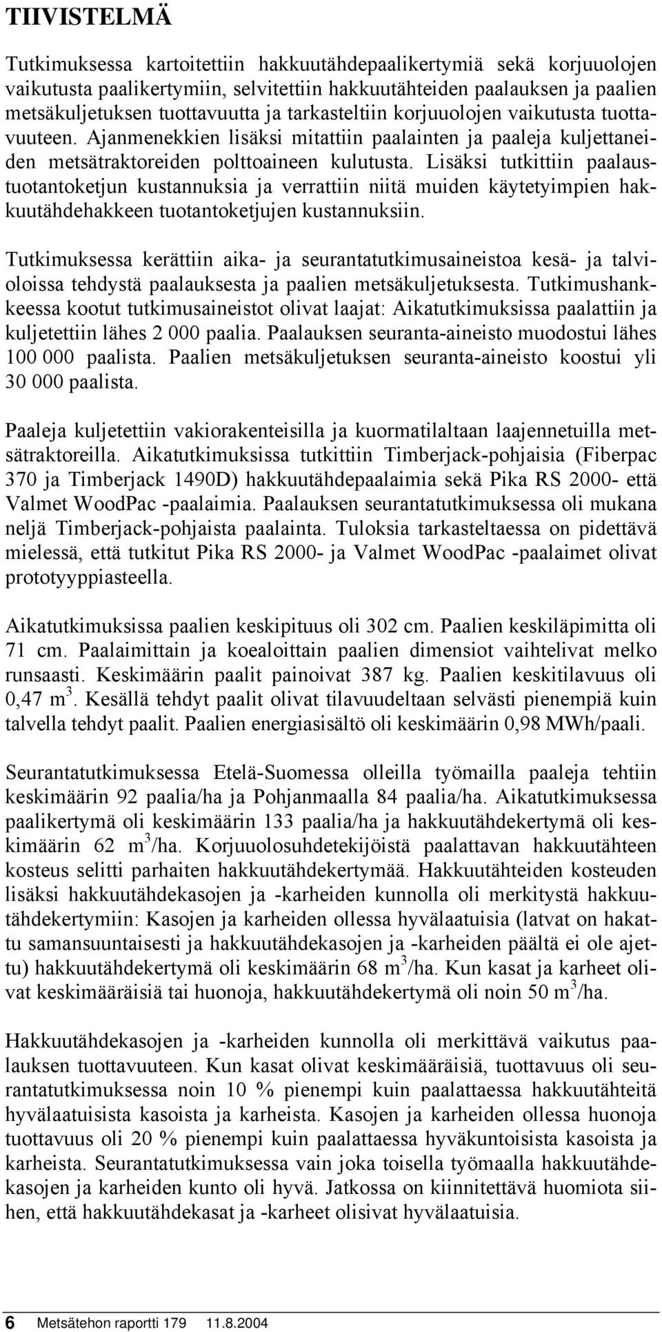 Lisäksi tutkittiin paalaustuotantoketjun kustannuksia ja verrattiin niitä muiden käytetyimpien hakkuutähdehakkeen tuotantoketjujen kustannuksiin.
