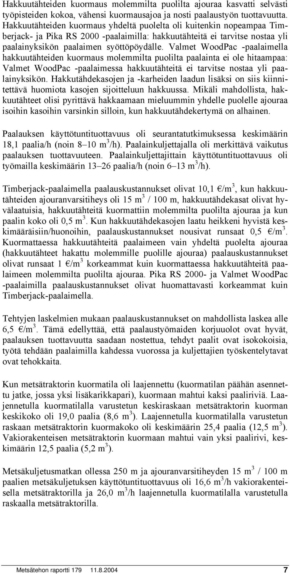 Valmet WoodPac -paalaimella hakkuutähteiden kuormaus molemmilta puolilta paalainta ei ole hitaampaa: Valmet WoodPac -paalaimessa hakkuutähteitä ei tarvitse nostaa yli paalainyksikön.