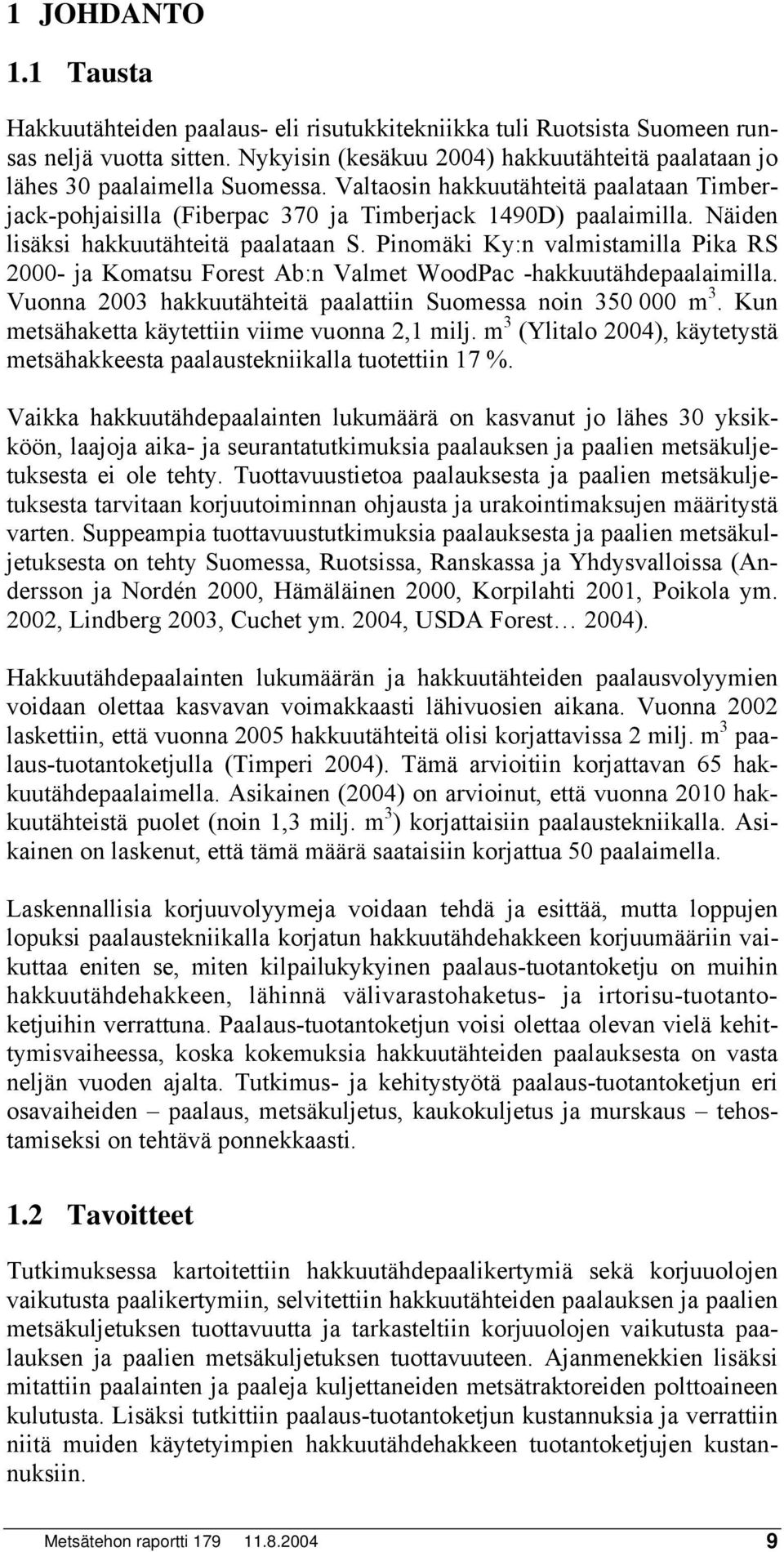 Pinomäki Ky:n valmistamilla Pika RS 2- ja Komatsu Forest Ab:n Valmet WoodPac -hakkuutähdepaalaimilla. Vuonna 23 hakkuutähteitä paalattiin Suomessa noin 35 m 3.