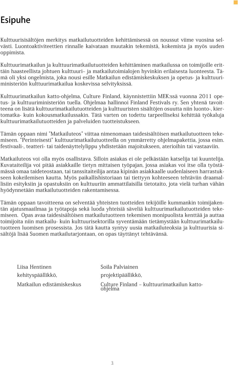 Tämä oli yksi ongelmista, joka nousi esille Matkailun edistämiskeskuksen ja opetus- ja kulttuuriministeriön kulttuurimatkailua koskevissa selvityksissä.