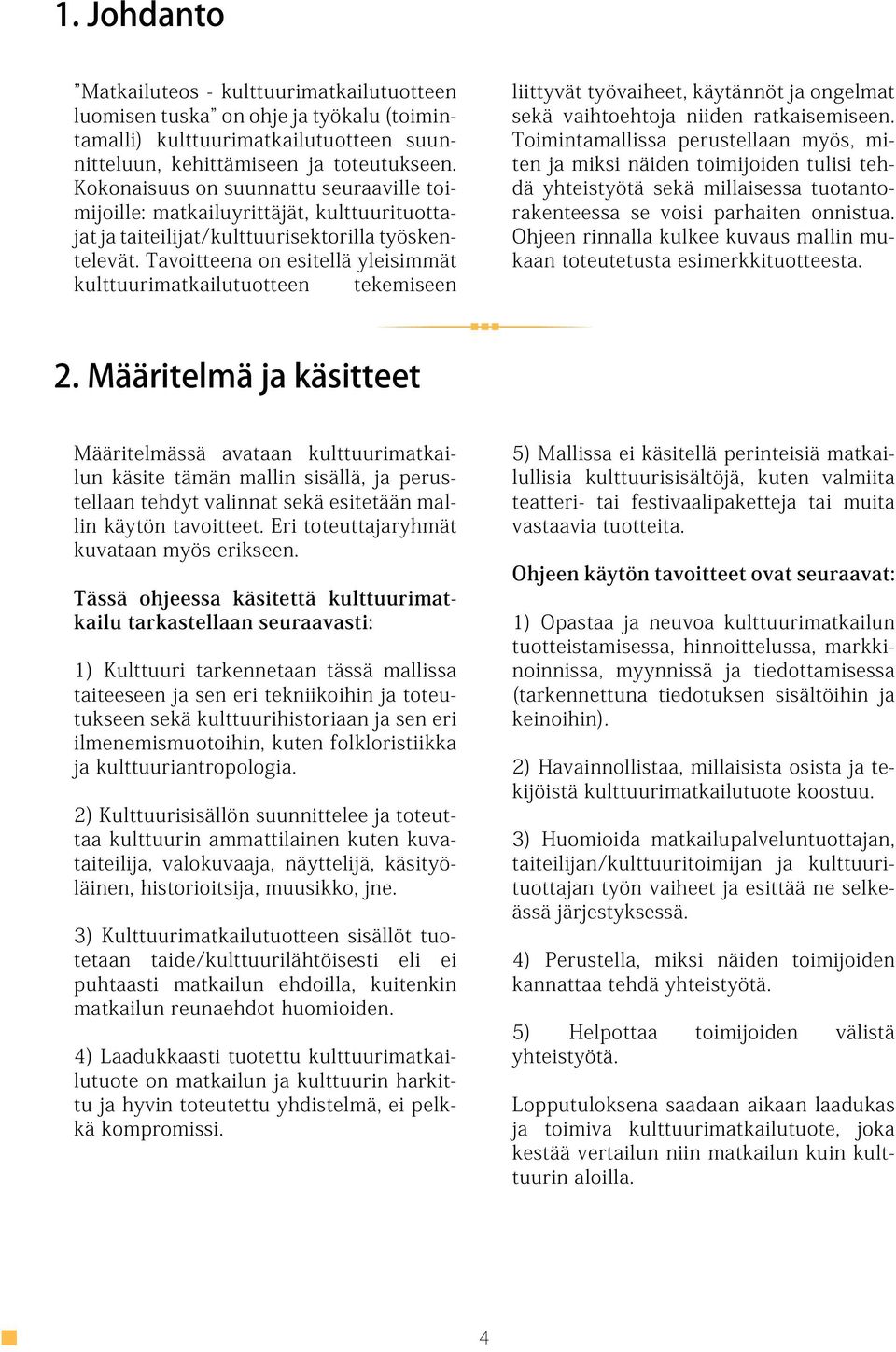 Tavoitteena on esitellä yleisimmät kulttuurimatkailutuotteen tekemiseen liittyvät työvaiheet, käytännöt ja ongelmat sekä vaihtoehtoja niiden ratkaisemiseen.