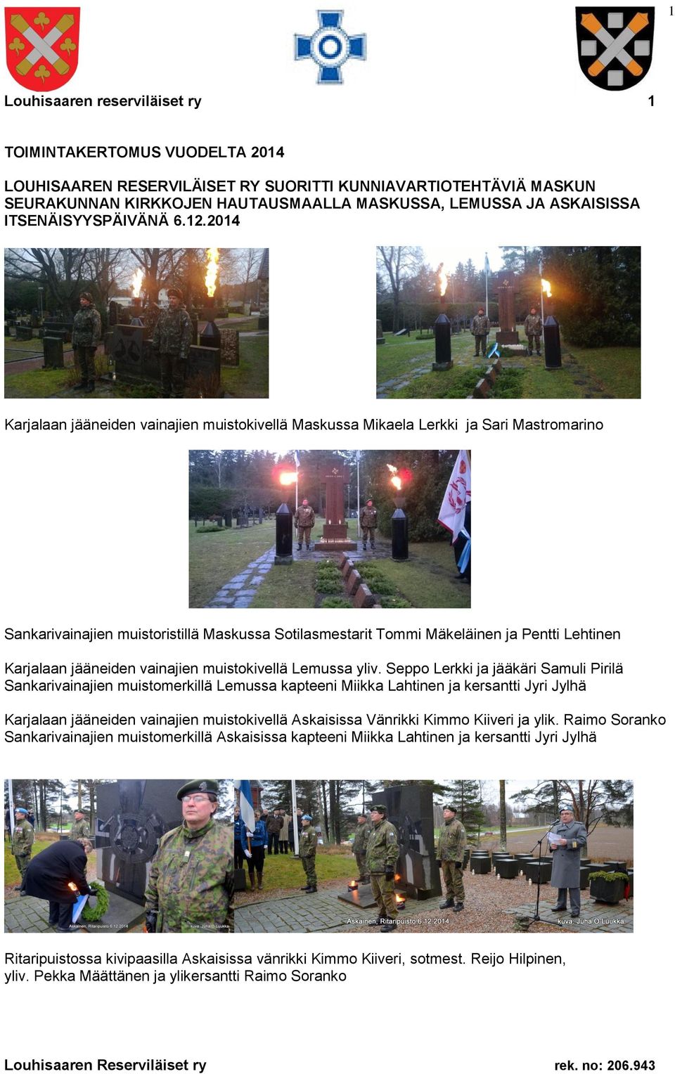 2014 Karjalaan jääneiden vainajien muistokivellä Maskussa Mikaela Lerkki ja Sari Mastromarino Sankarivainajien muistoristillä Maskussa Sotilasmestarit Tommi Mäkeläinen ja Pentti Lehtinen Karjalaan