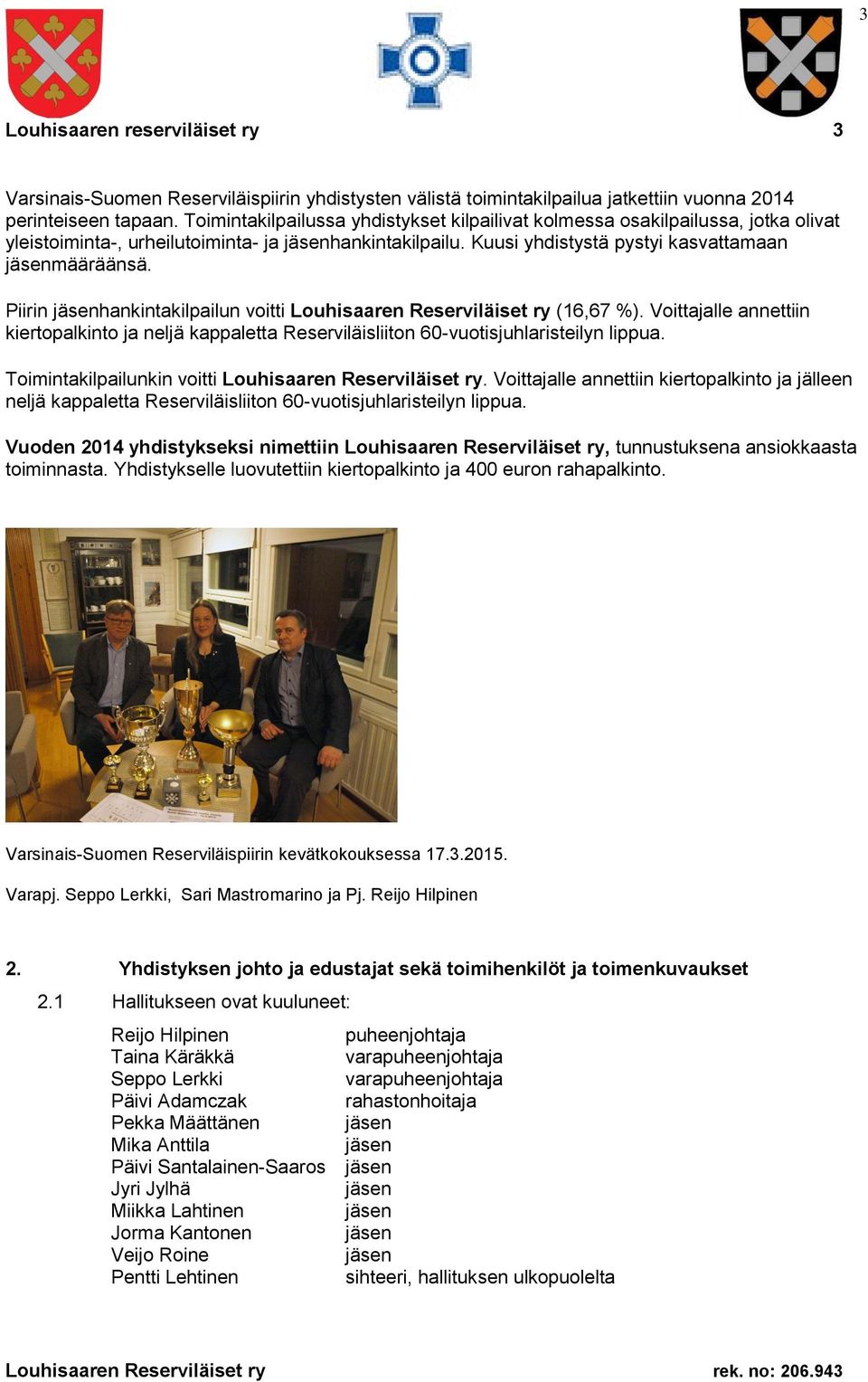 Piirin jäsenhankintakilpailun voitti Louhisaaren Reserviläiset ry (16,67 %). Voittajalle annettiin kiertopalkinto ja neljä kappaletta Reserviläisliiton 60-vuotisjuhlaristeilyn lippua.