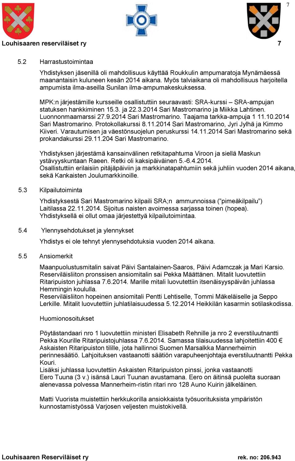 MPK:n järjestämille kursseille osallistuttiin seuraavasti: SRA-kurssi SRA-ampujan statuksen hankkiminen 15.3. ja 22.3.2014 Sari Mastromarino ja Miikka Lahtinen. Luonnonmaamarssi 27.9.
