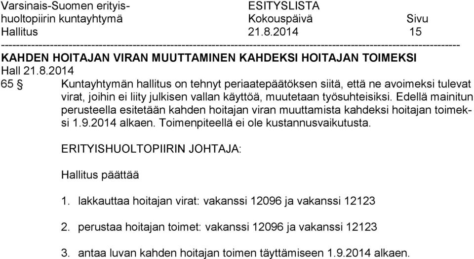 2014 65 Kuntayhtymän hallitus on tehnyt periaatepäätöksen siitä, että ne avoimeksi tulevat virat, joihin ei liity julkisen vallan käyttöä, muutetaan työsuhteisiksi.