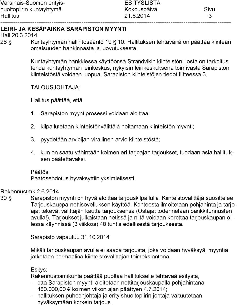 Sarapiston kiinteistöjen tiedot liitteessä 3. TALOUSJOHTAJA: Hallitus päättää, että 1. Sarapiston myyntiprosessi voidaan aloittaa; 2.